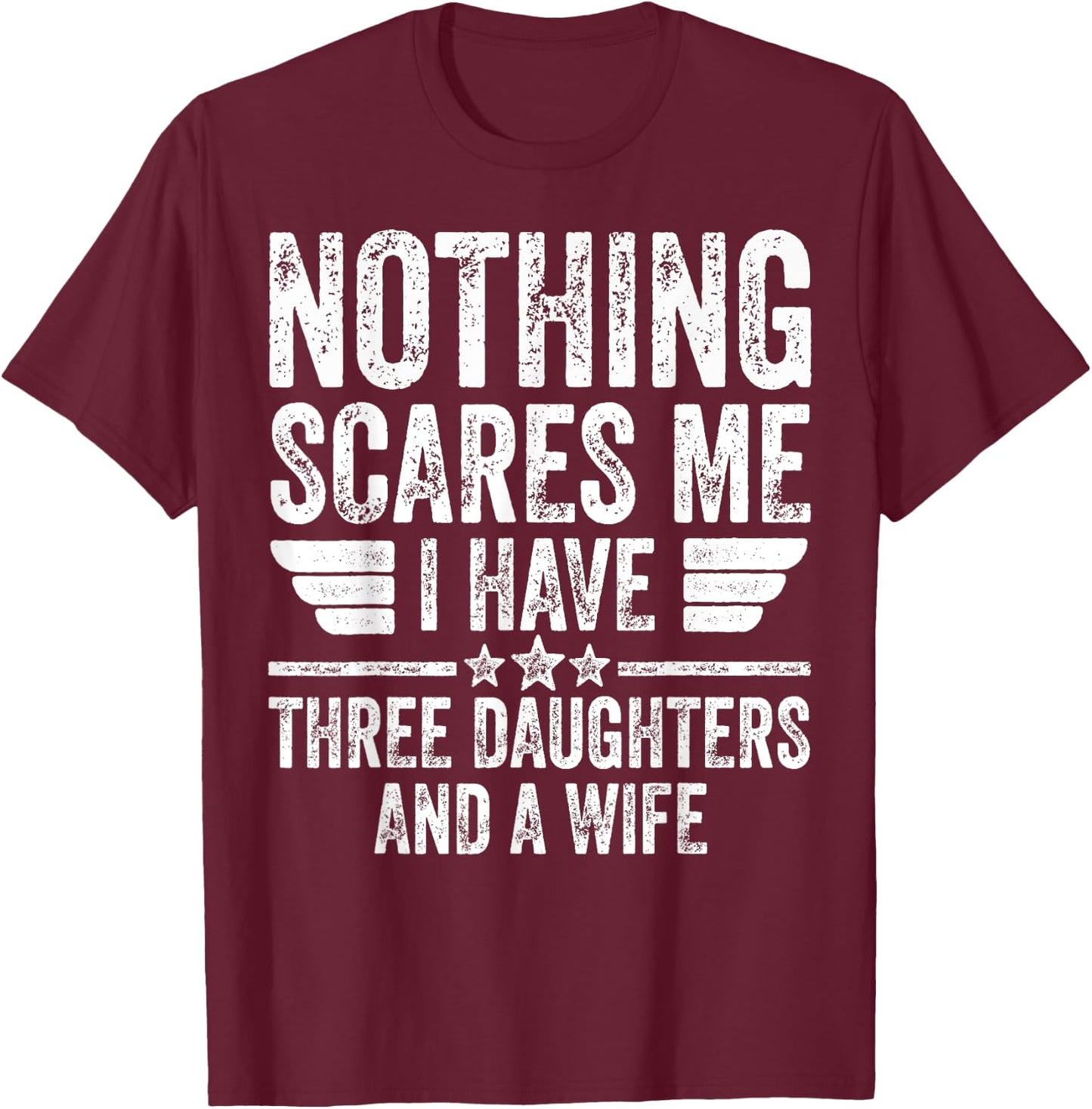 Nothing Scares Me I Have Three Daughters And A Wife T-Shirt - T-Shirt | Maroon