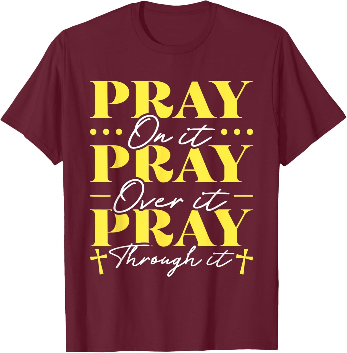 Pray On It Pray Over It Pray Through It T-Shirt - T-Shirt | Maroon