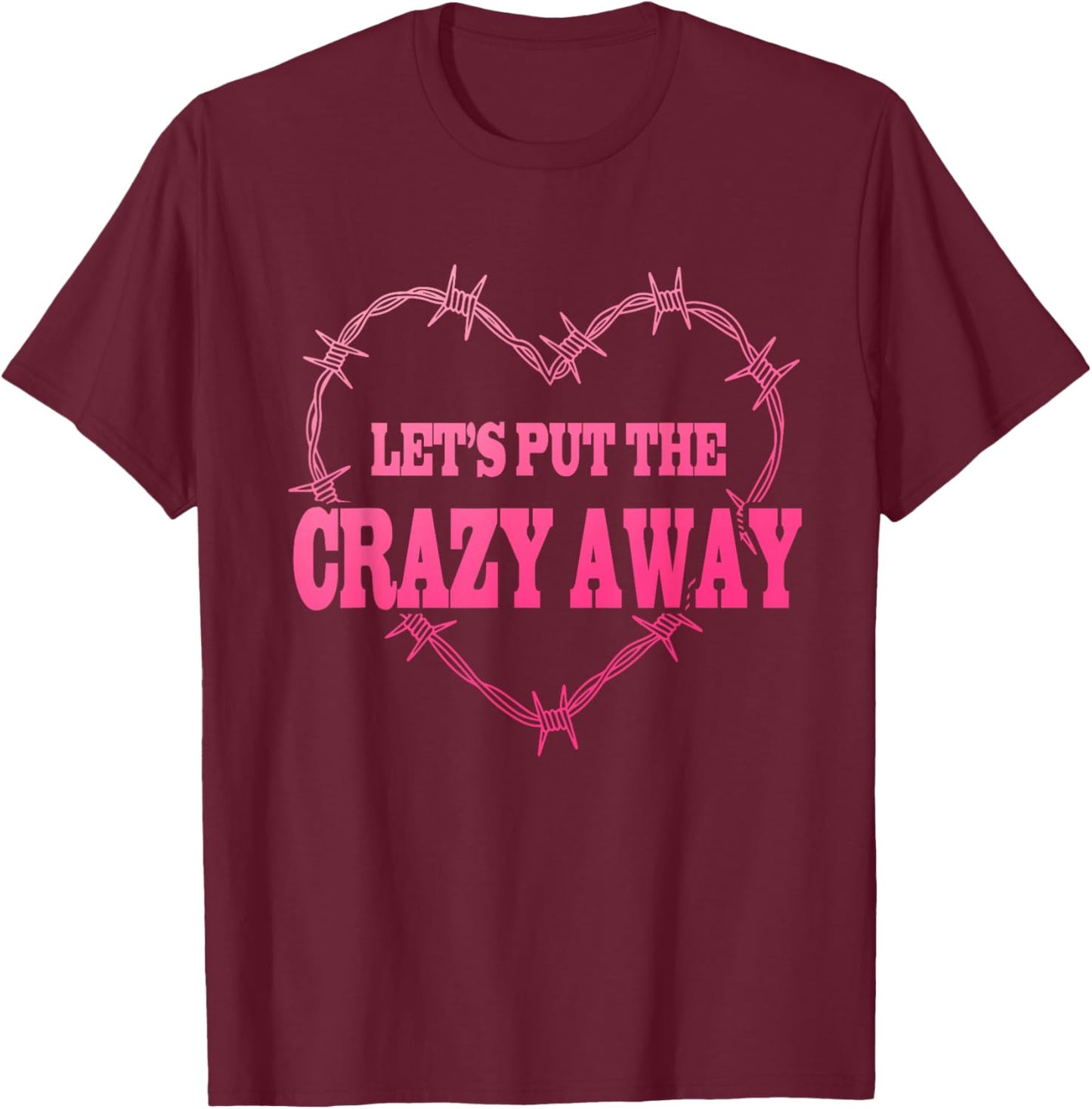 Let's Put The Crazy Away Apparel T-Shirt - T-Shirt | Maroon