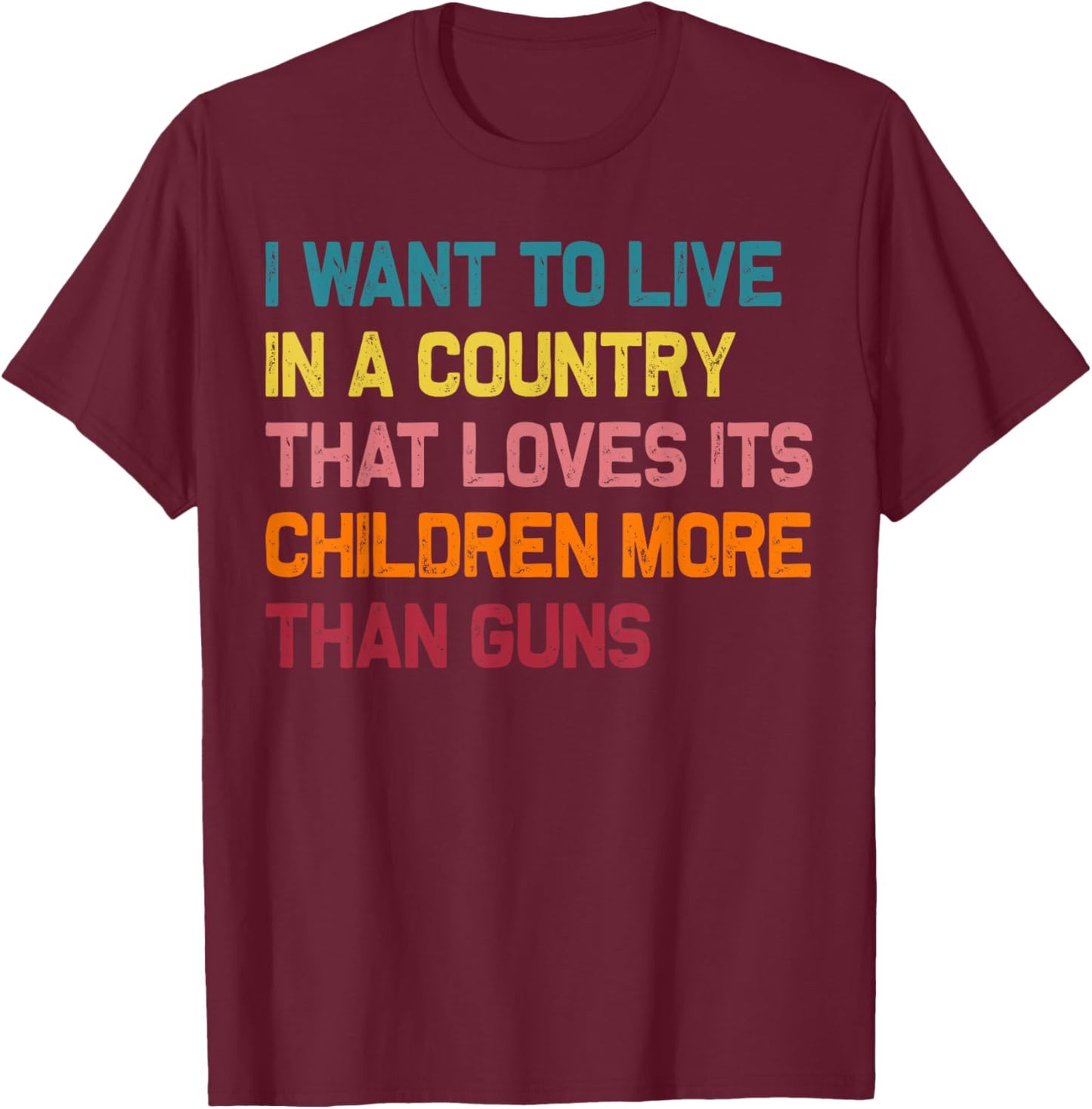 I Want To Live In A Country That Loves Its Children More T-Shirt - T-Shirt | Maroon