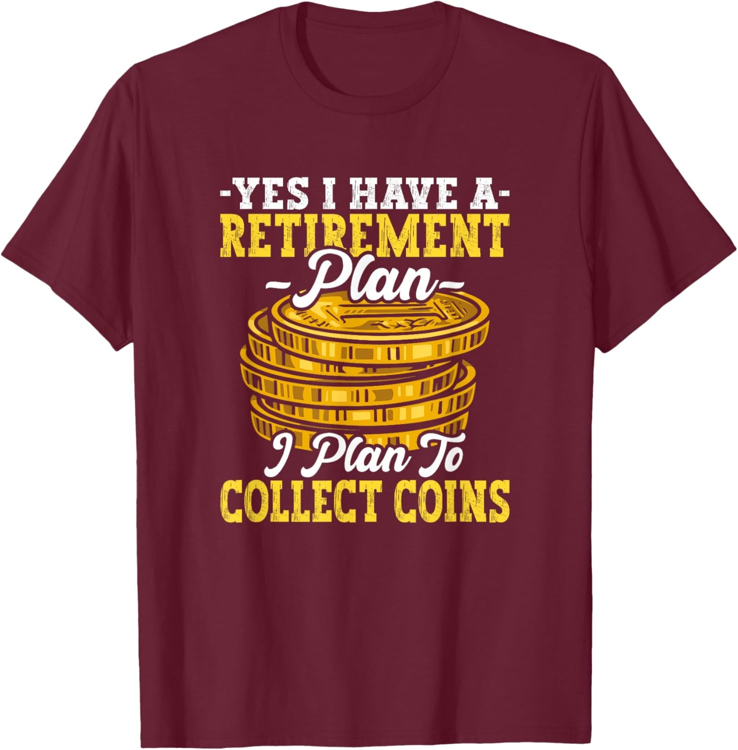Have Retirement Plan I Plan Collect Coins Funny Numismatics T-Shirt - T-Shirt | Maroon