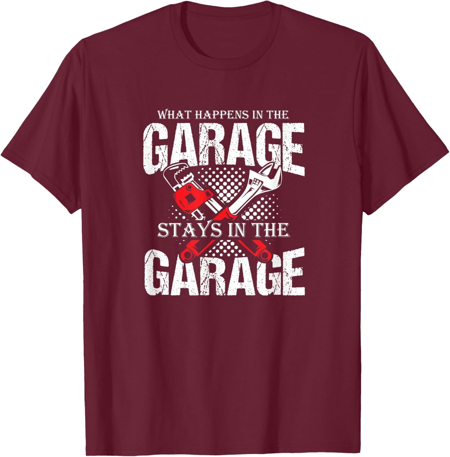 Witty Quote What Happens in The Garage Stays in The Garage T-Shirt - T-Shirt | Maroon