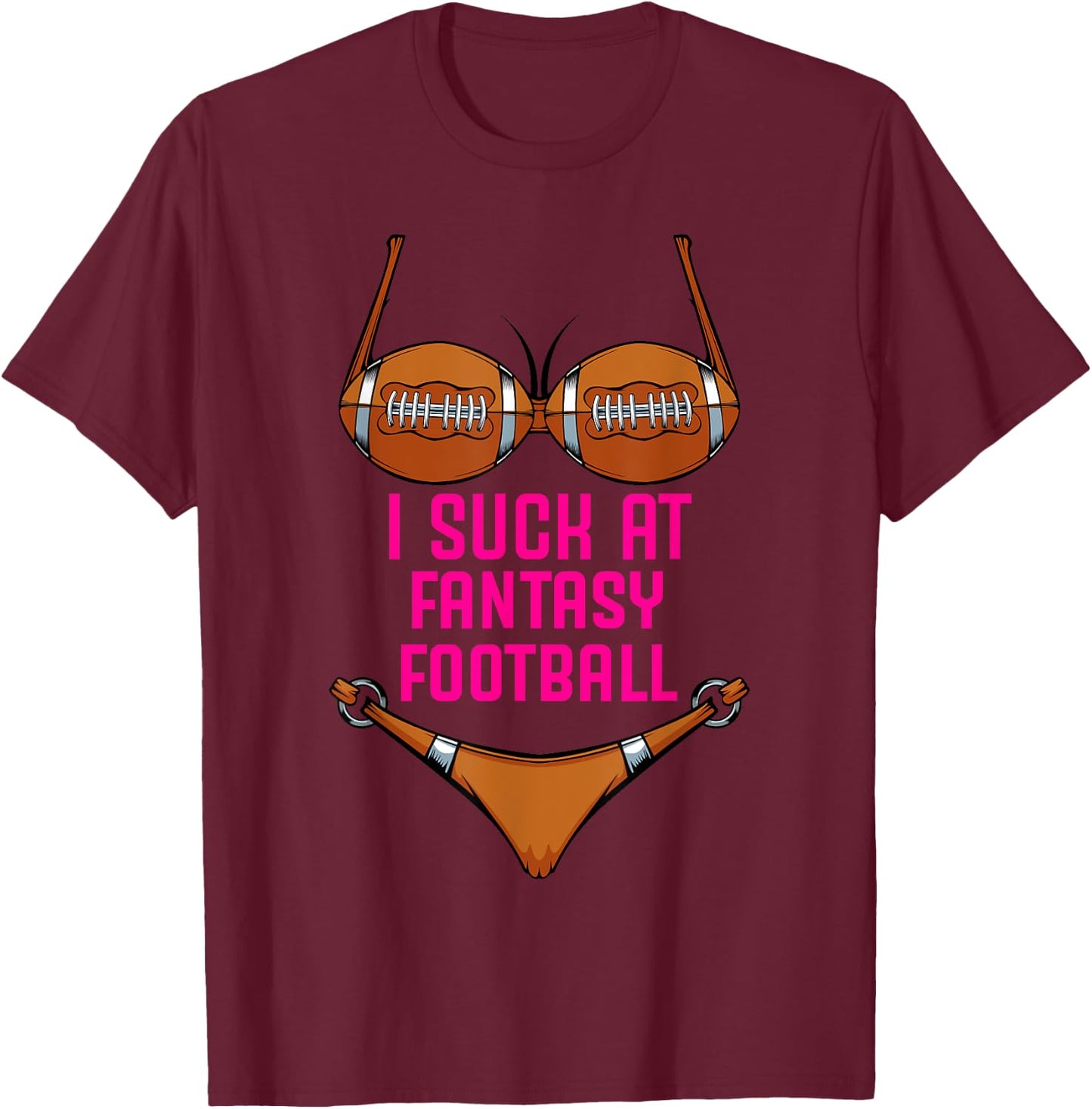 I Suck At Fantasy Football - Funny Loser Bikini Pink T-Shirt - T-Shirt | Maroon