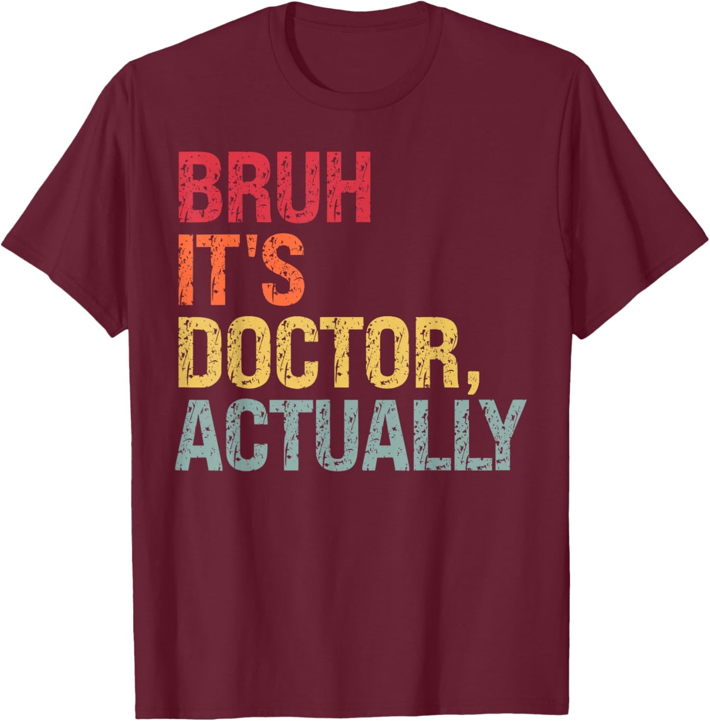 Bruh It's Doctor Actually Medical Doctorate Themed Funny T-Shirt - T-Shirt | Maroon