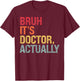 Bruh It's Doctor Actually Medical Doctorate Themed Funny T-Shirt - T-Shirt | Maroon