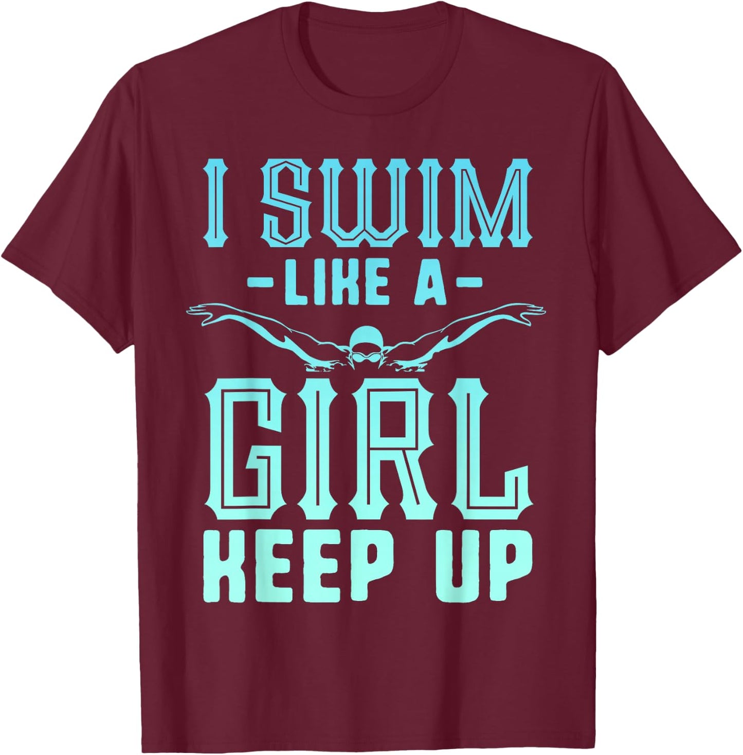 I Swim Like A Girl Keep Up Swim Team Shirt Women Swimmer T-Shirt - T-Shirt | Maroon