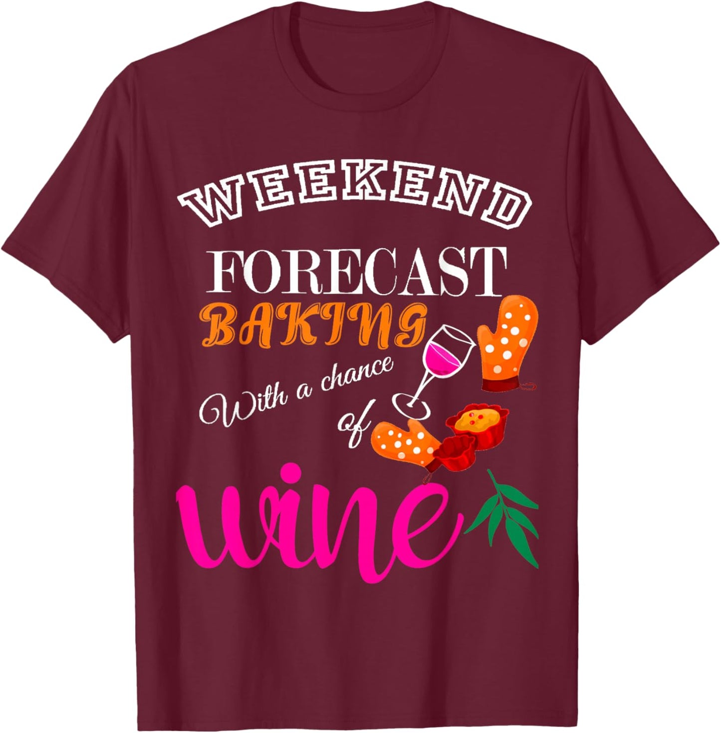 Weekend Forecast Baking With a Chance of Wine Funny Culinary T-Shirt - T-Shirt | Maroon