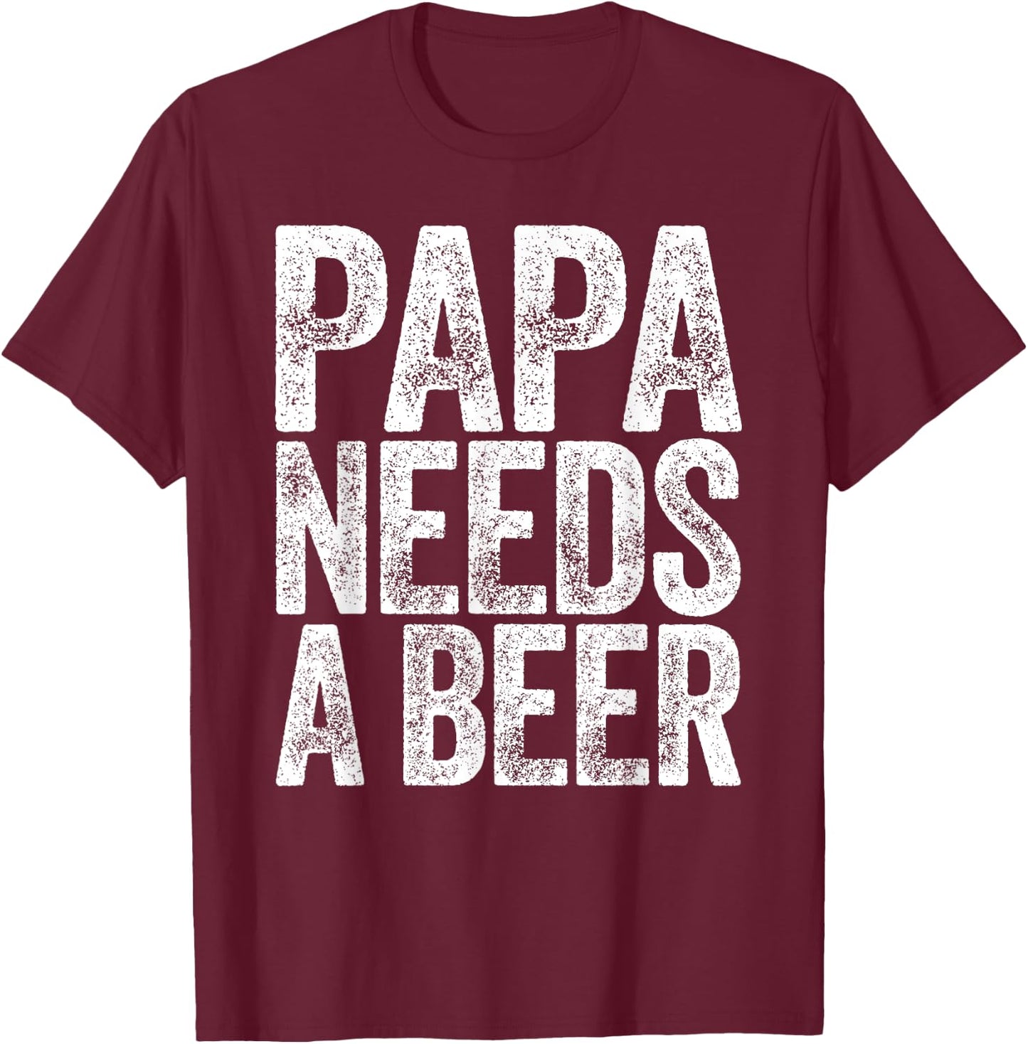 Papa Needs A Beer Shirt Funny Men Drinking Fathers Day T-Shirt - T-Shirt | Maroon