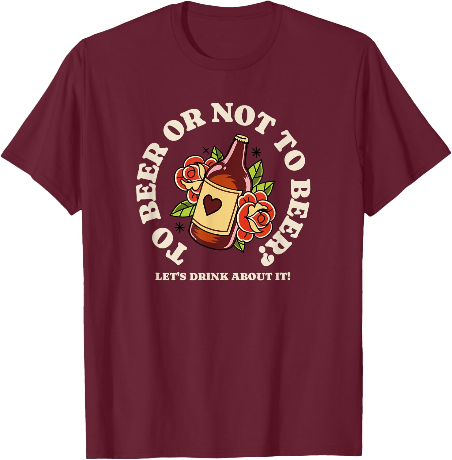 To Beer Or Not To Beer - Let's Drink About It T-Shirt - T-Shirt | Maroon