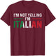 I'm Not Yelling I'm Italian Italy Flag Pride T-Shirt - T-Shirt | Maroon