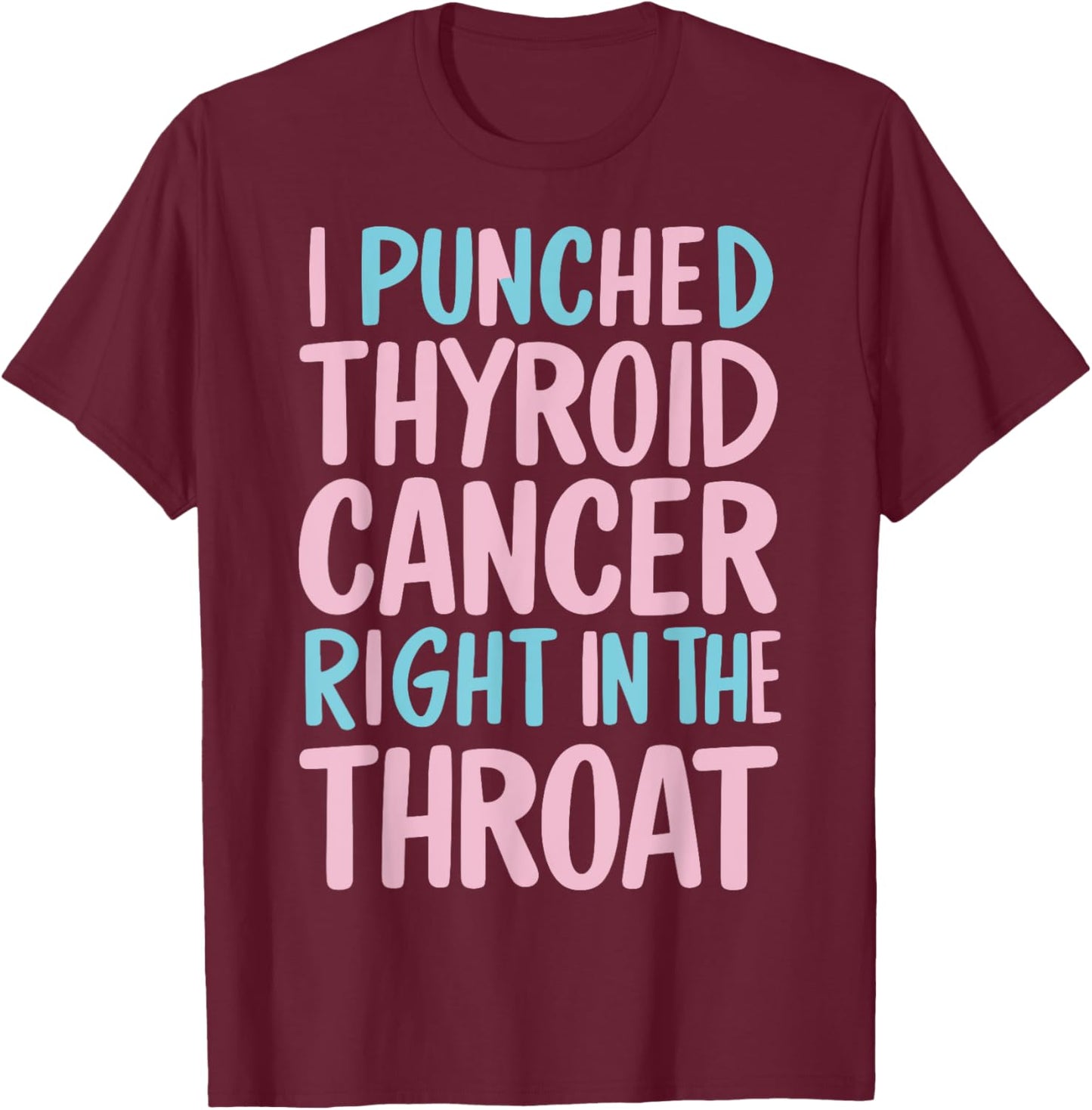 I Punched Thyroid Cancer In The Throat T-Shirt - T-Shirt | Maroon