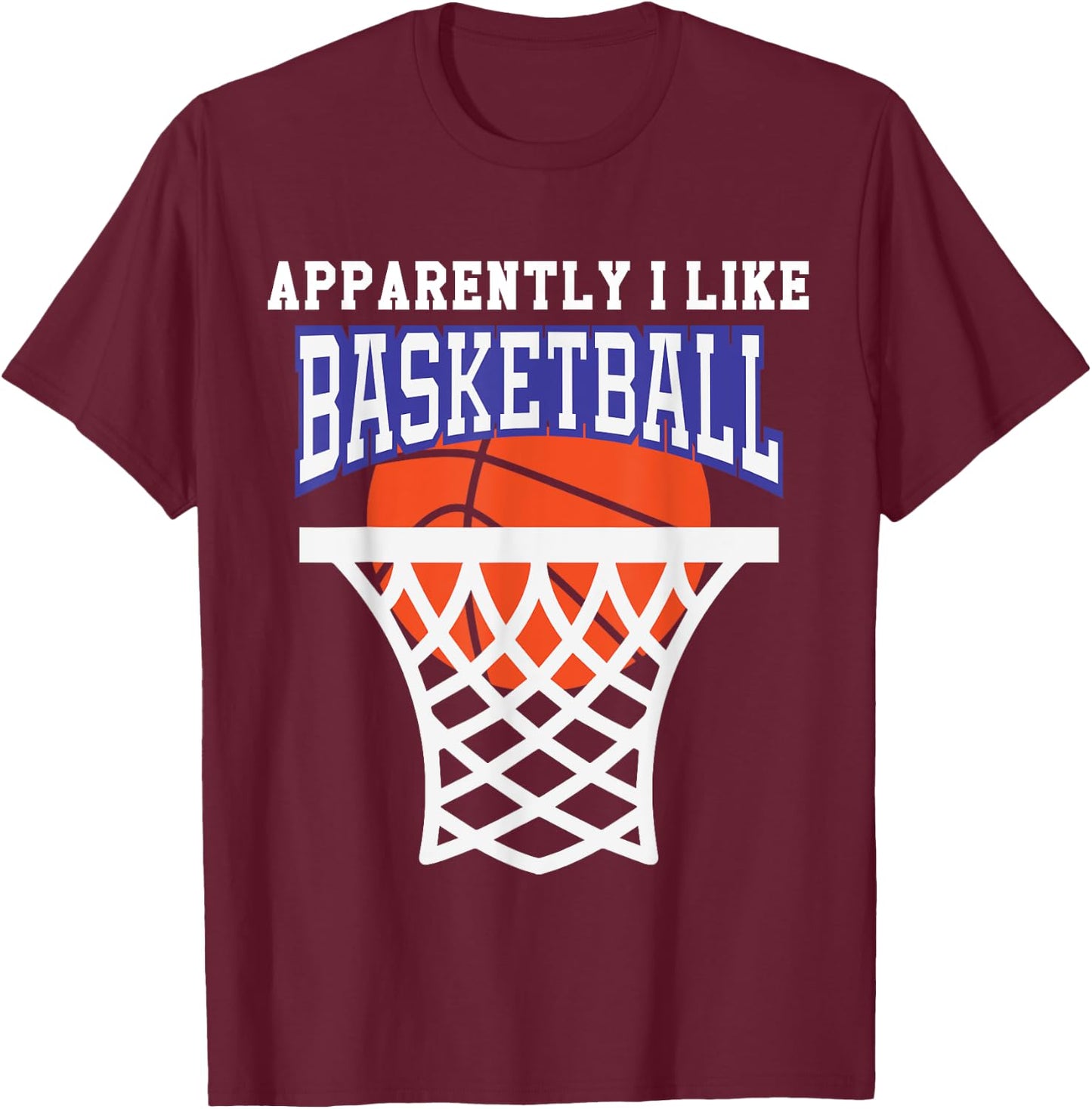 Apparently I Like Basketball Shirt,Funny Basketball Game Day T-Shirt - T-Shirt | Maroon