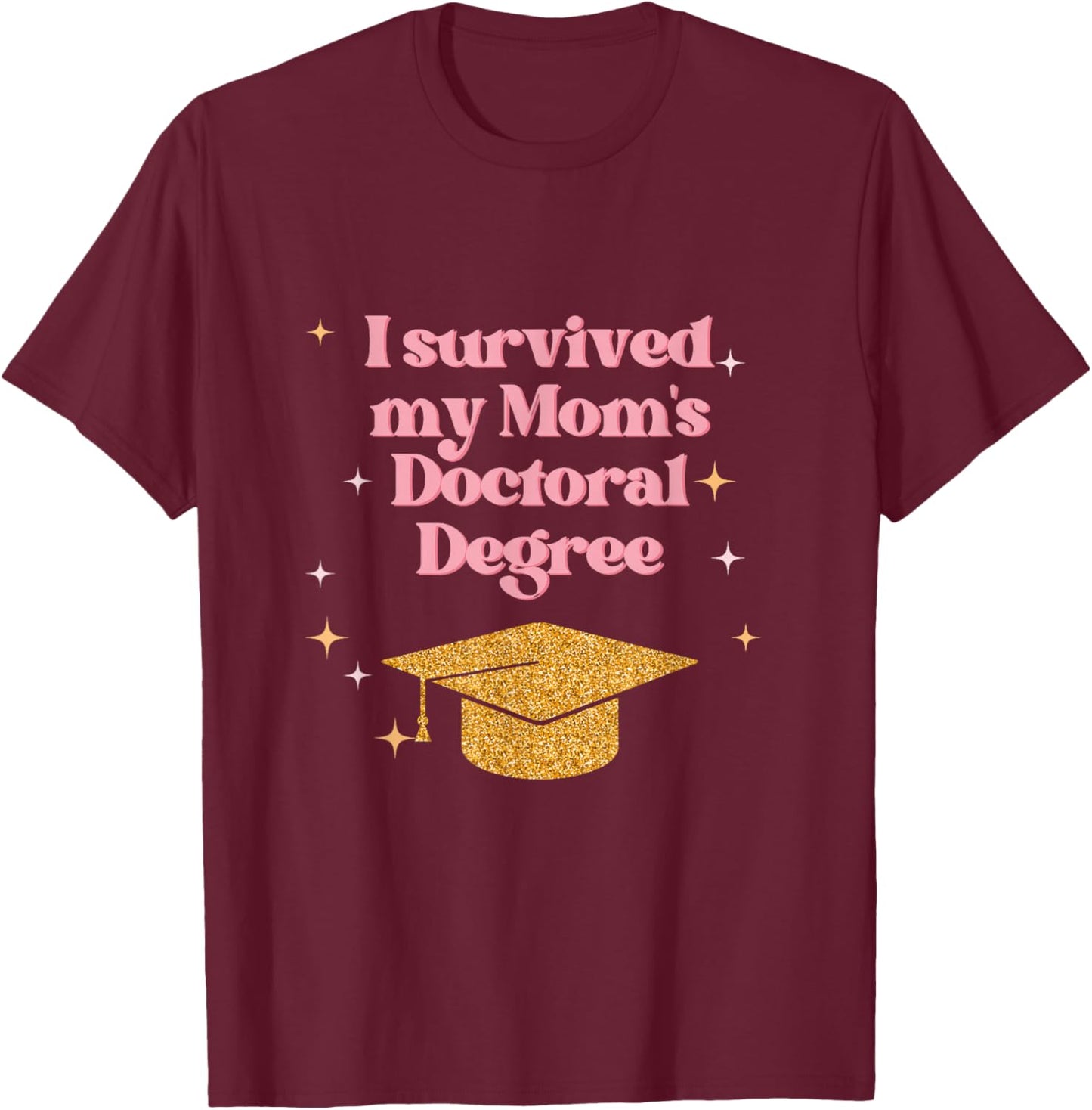 I Survived My Mom's Doctoral Degree Funny Family Graduation T-Shirt - T-Shirt | Maroon