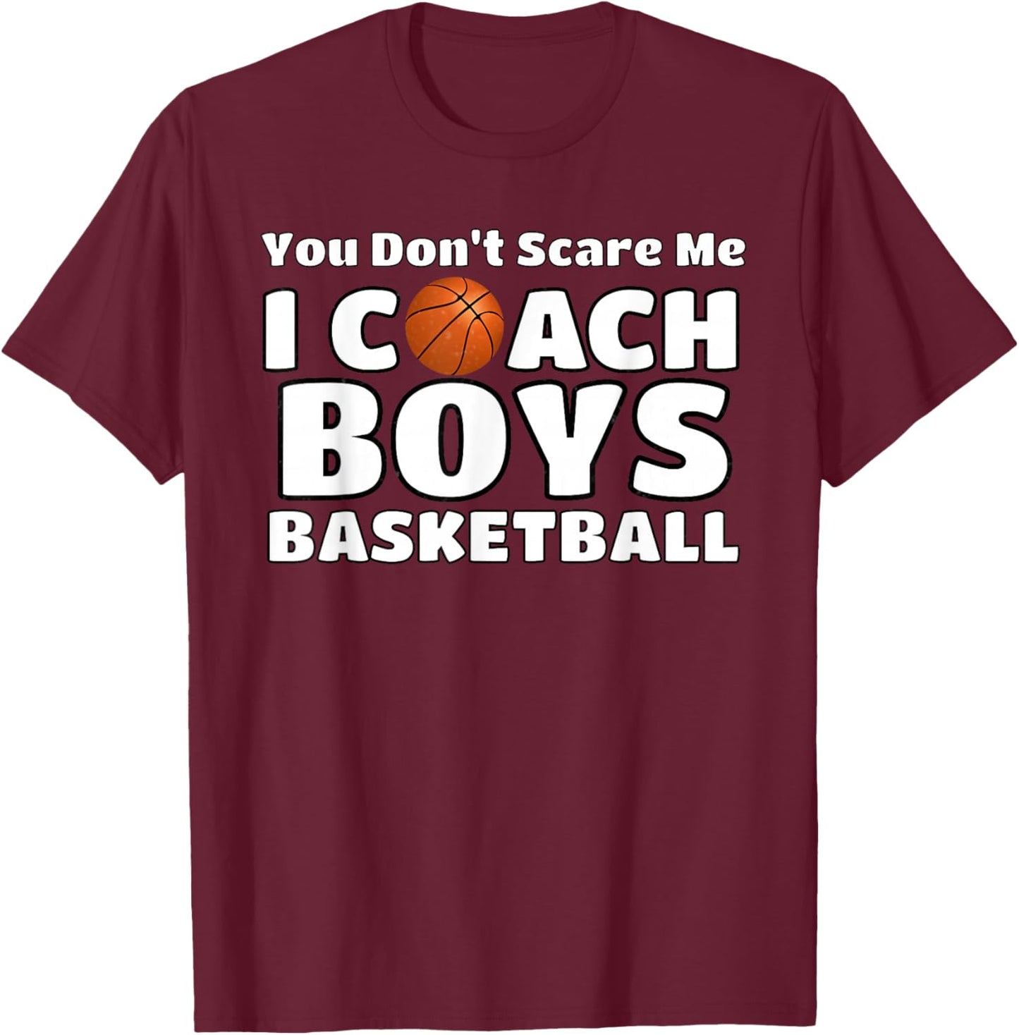 You Don't Scare Me I Coach Boys Basketball T-Shirt - T-Shirt | Maroon