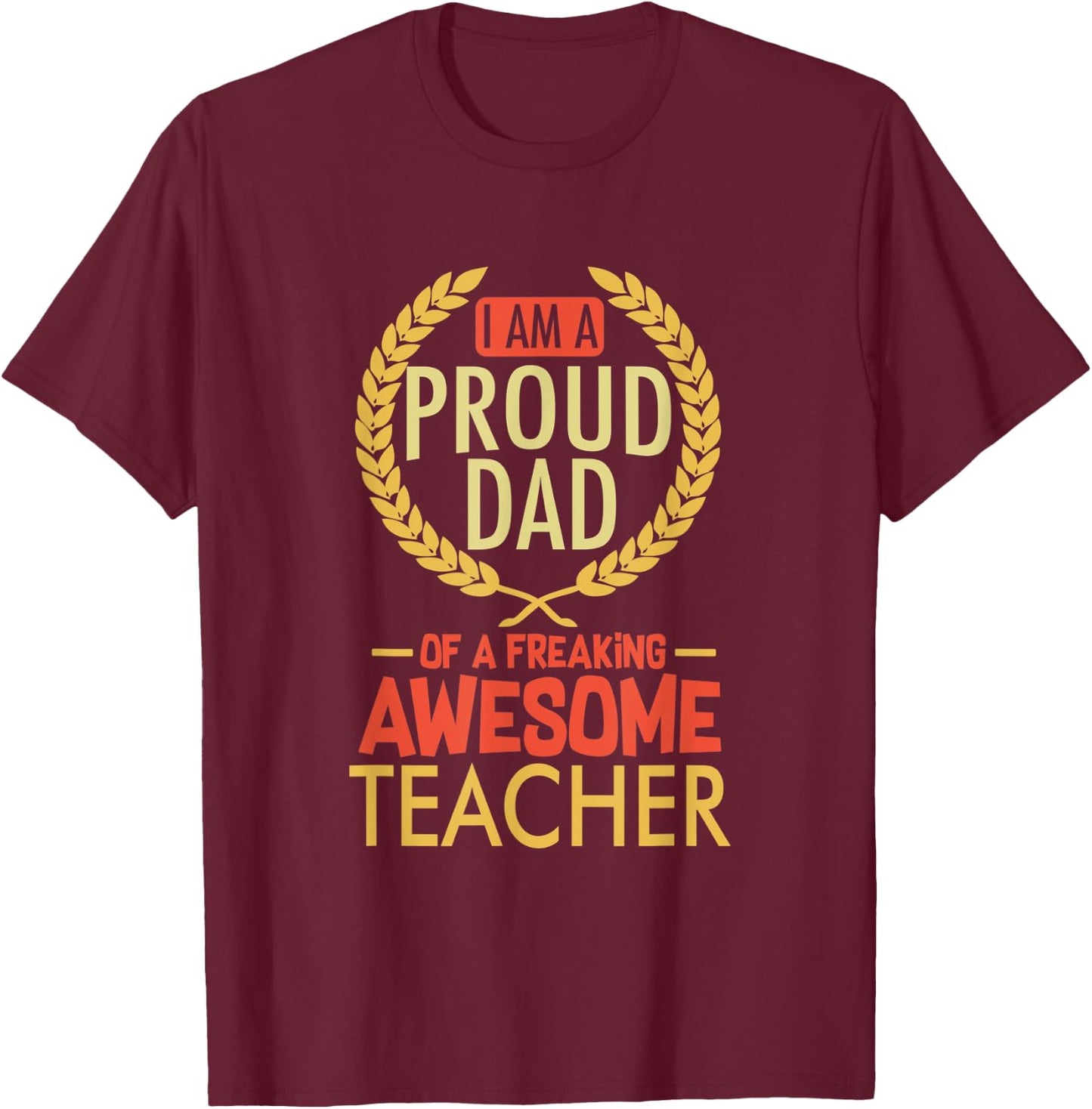 I Am A Proud Dad Of A Freaking Awesome Teacher Shirt Women Kids T-Shirt - T-Shirt | Maroon