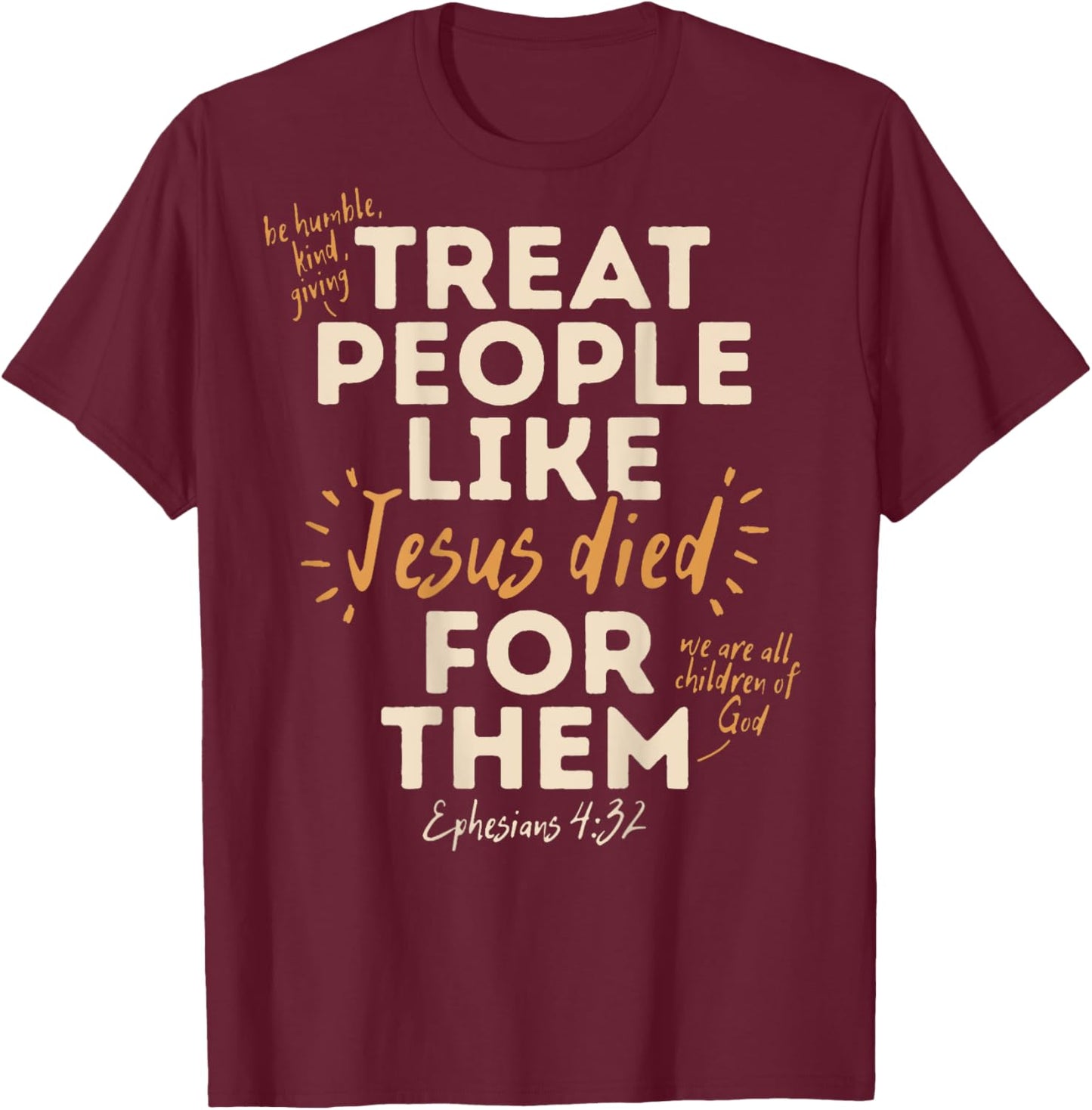 Treat People Like Jesus Died For Them, Ephesians 4:32 (Back) T-Shirt - T-Shirt | Maroon