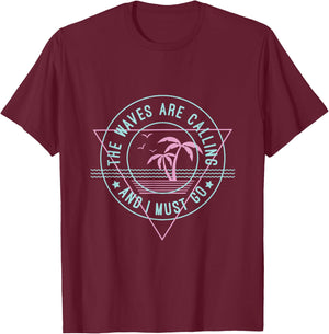 The Waves Are Calling & I Must Go T Shirt Gift A Surfer T-Shirt - T-Shirt | Maroon