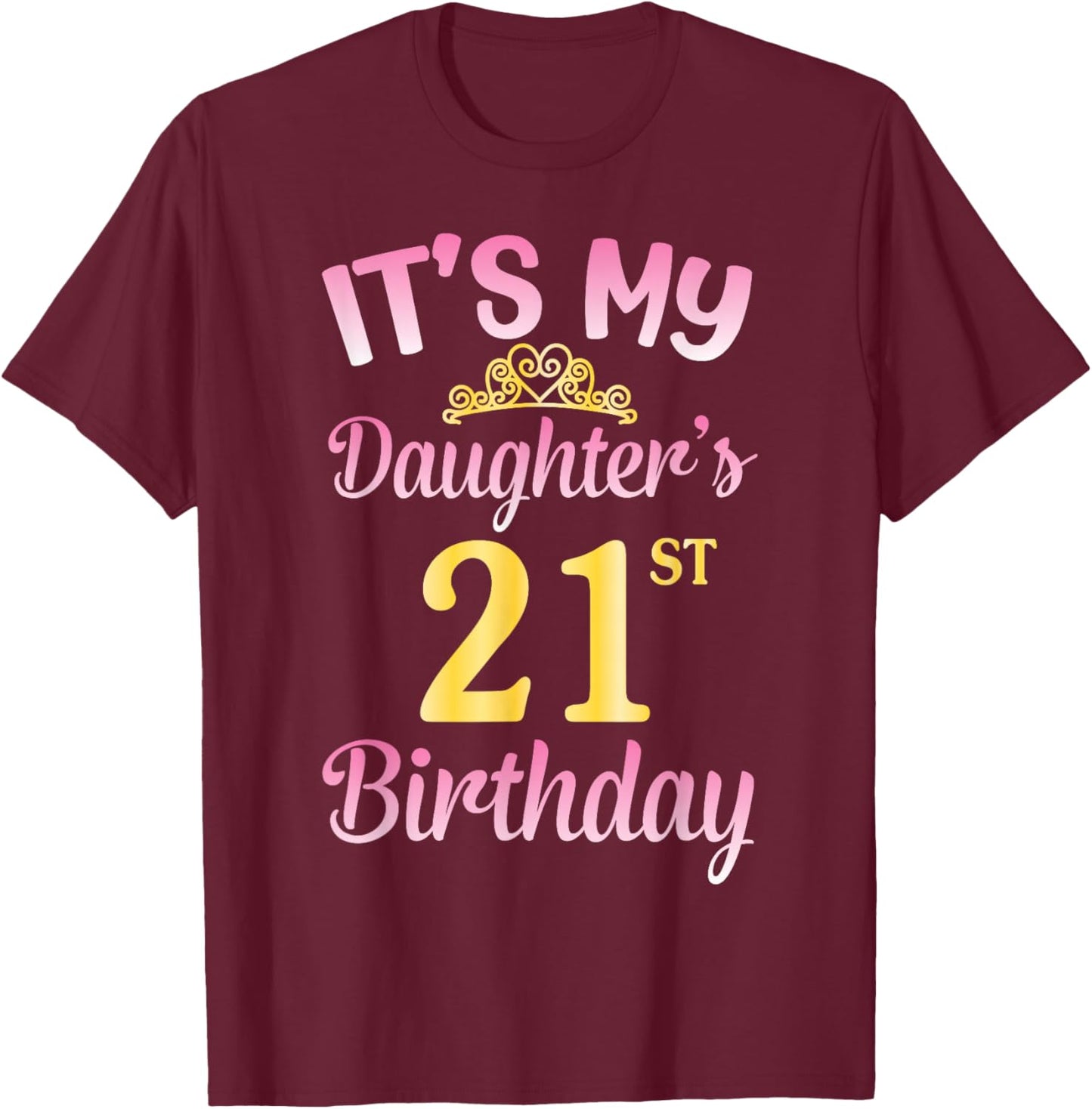 It's My Daughter's 21st Birthday Happy to Me You Dad Mom Her T-Shirt - T-Shirt | Maroon