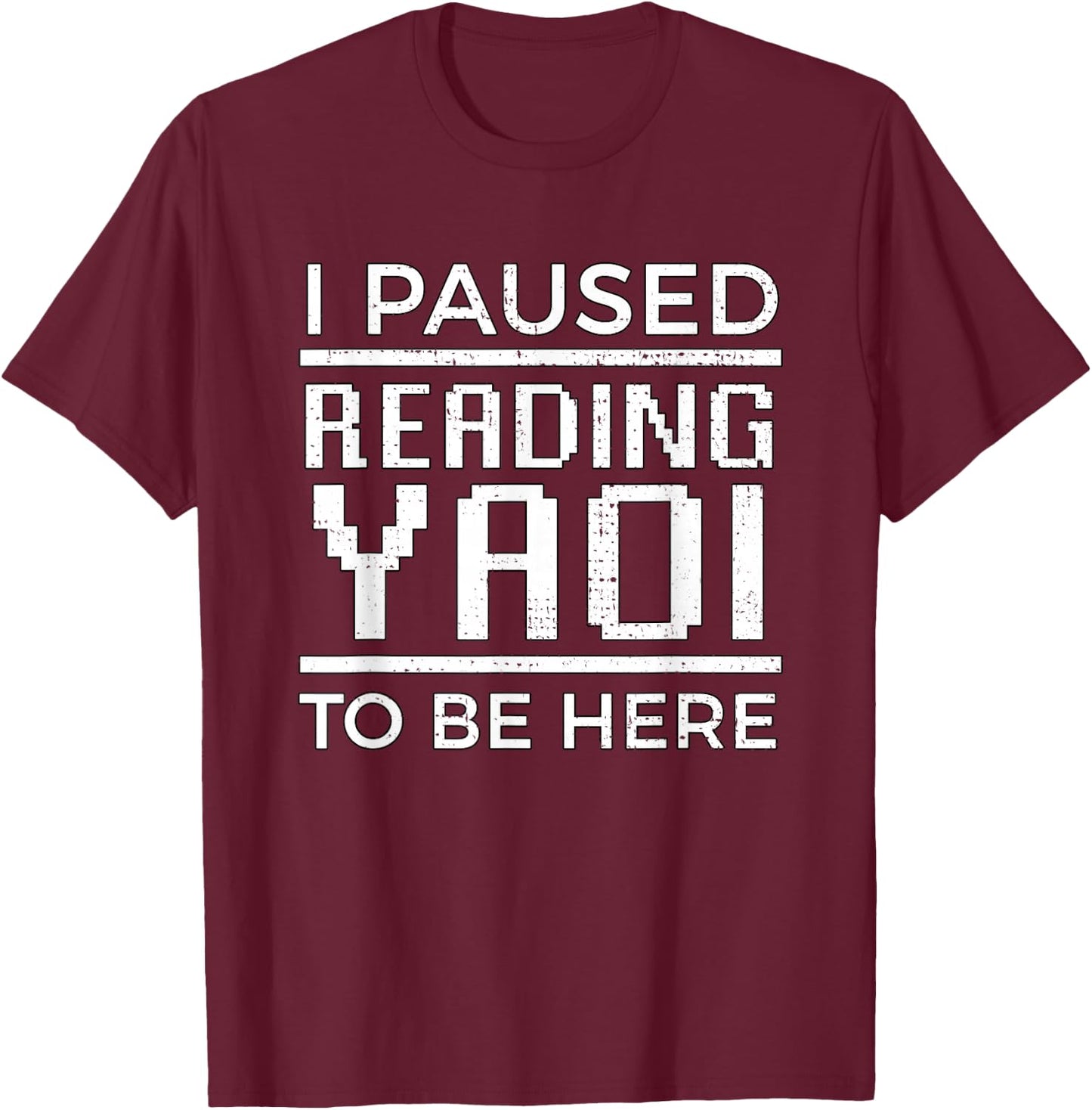 I Paused Reading Yaoi to Be Here Fujoshi Gay Anime Manga BL T-Shirt - T-Shirt | Maroon