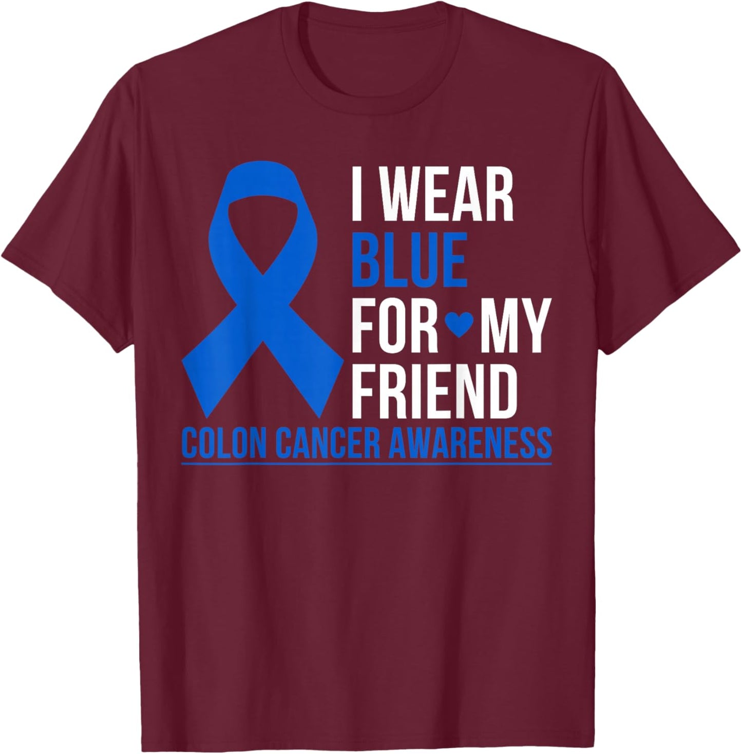 I Wear Blue For My Friend Colon Cancer Awareness Blue Ribbon T-Shirt - T-Shirt | Maroon