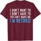 I Don't Want To Have You Can't Make Me I'm Retired T-Shirt - T-Shirt | Maroon
