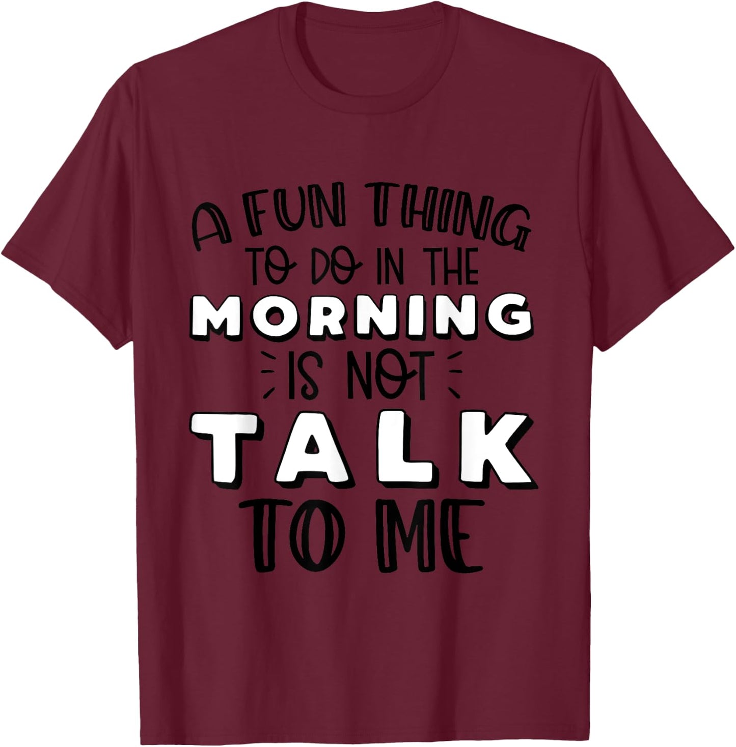 Funny A Fun Thing To Do In The Morning Is Not Talk To Me T-Shirt - T-Shirt | Maroon