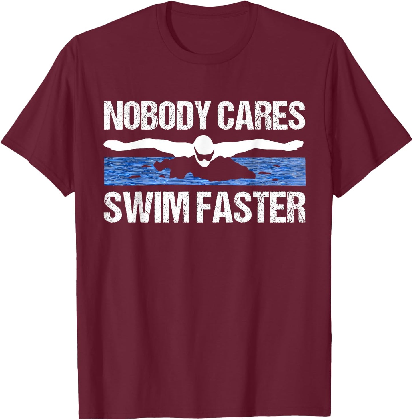 Nobody Cares Swim Faster Funny Swimming Team Coach Gift T-Shirt - T-Shirt | Maroon