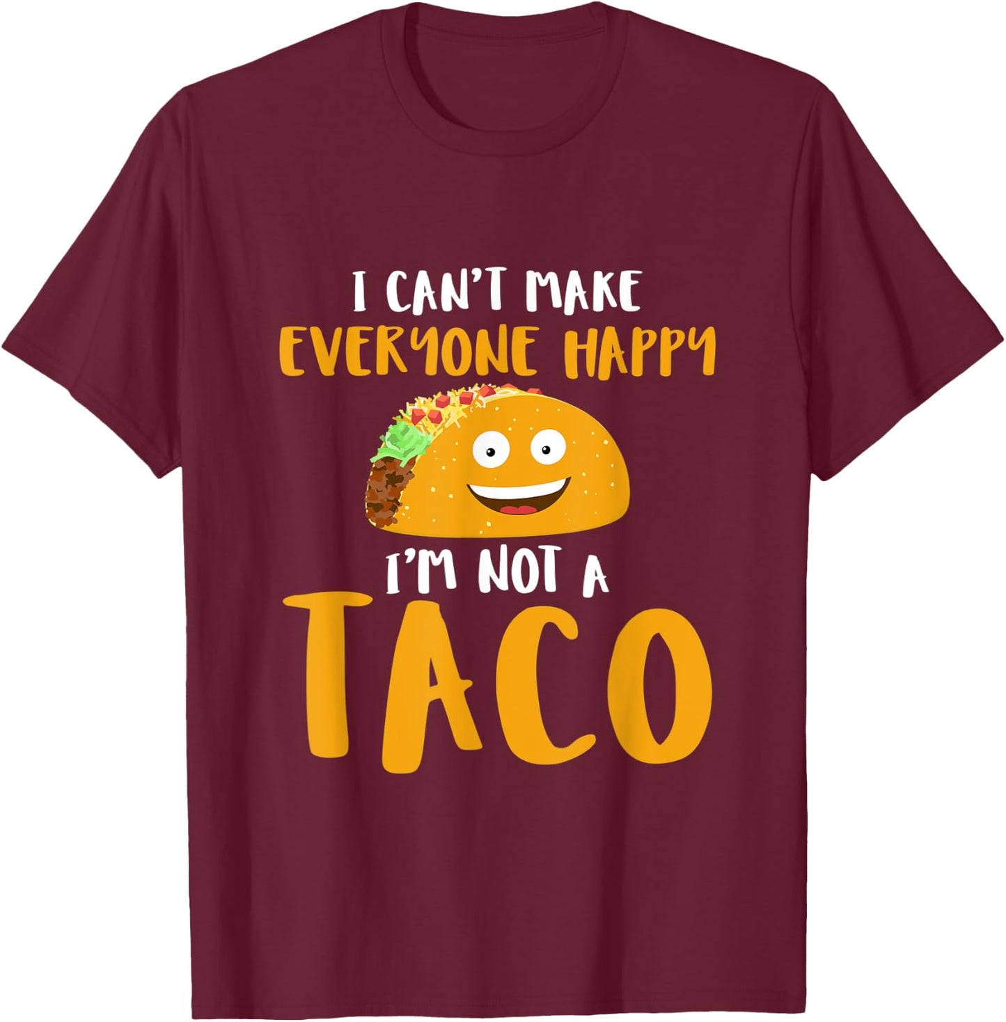 I Can't Make Everyone Happy I'm Not A Taco T Shirt T-Shirt - T-Shirt | Maroon
