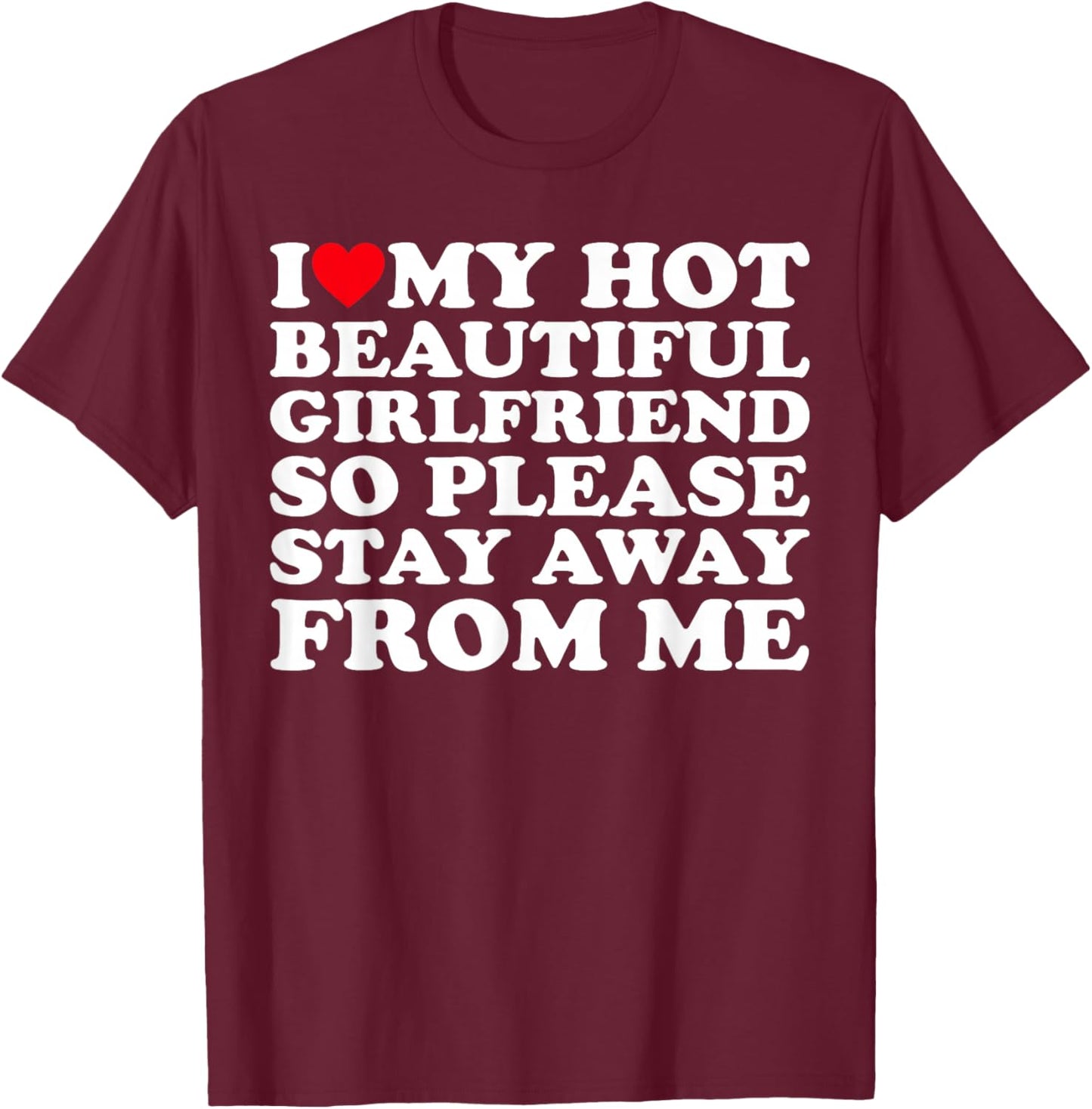 I Love My Hot Beautiful Girlfriend So Please Stay Away From T-Shirt - T-Shirt | Maroon