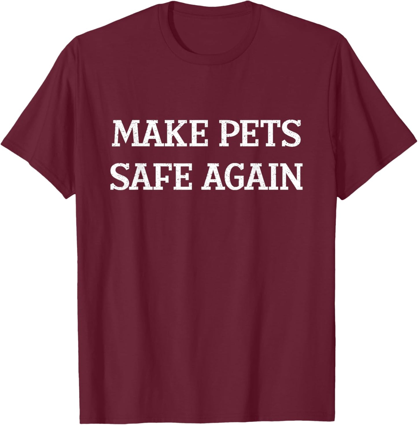 Make Pets Safe Again / They're Eating The Pets / Dogs Cats T-Shirt - T-Shirt | Maroon