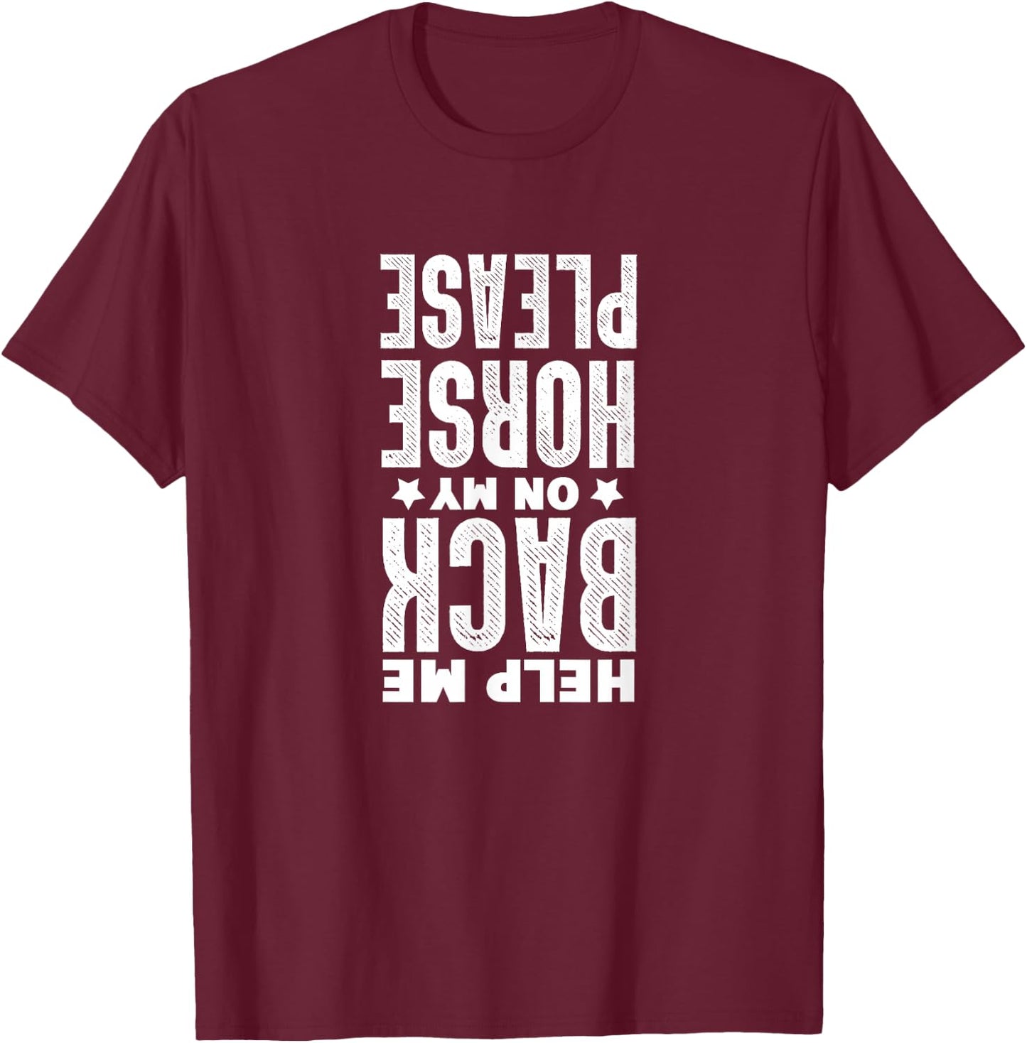 Horse Riding Equestrian Help Me Back On My Horse Please T-Shirt - T-Shirt | Maroon