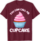 Cupcake You Can Call Me Cupcake Pastry Chefs Cupcake Bakers T-Shirt - T-Shirt | Maroon