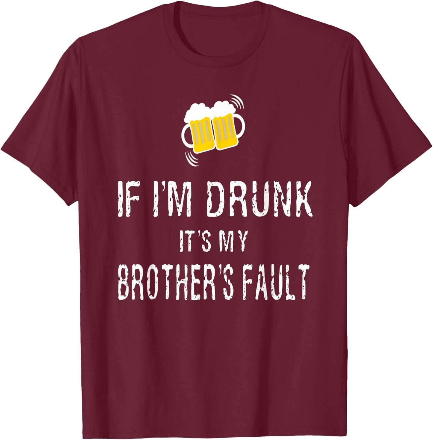 If I'm Drunk It's My Brother's Fault T-Shirt - T-Shirt | Maroon