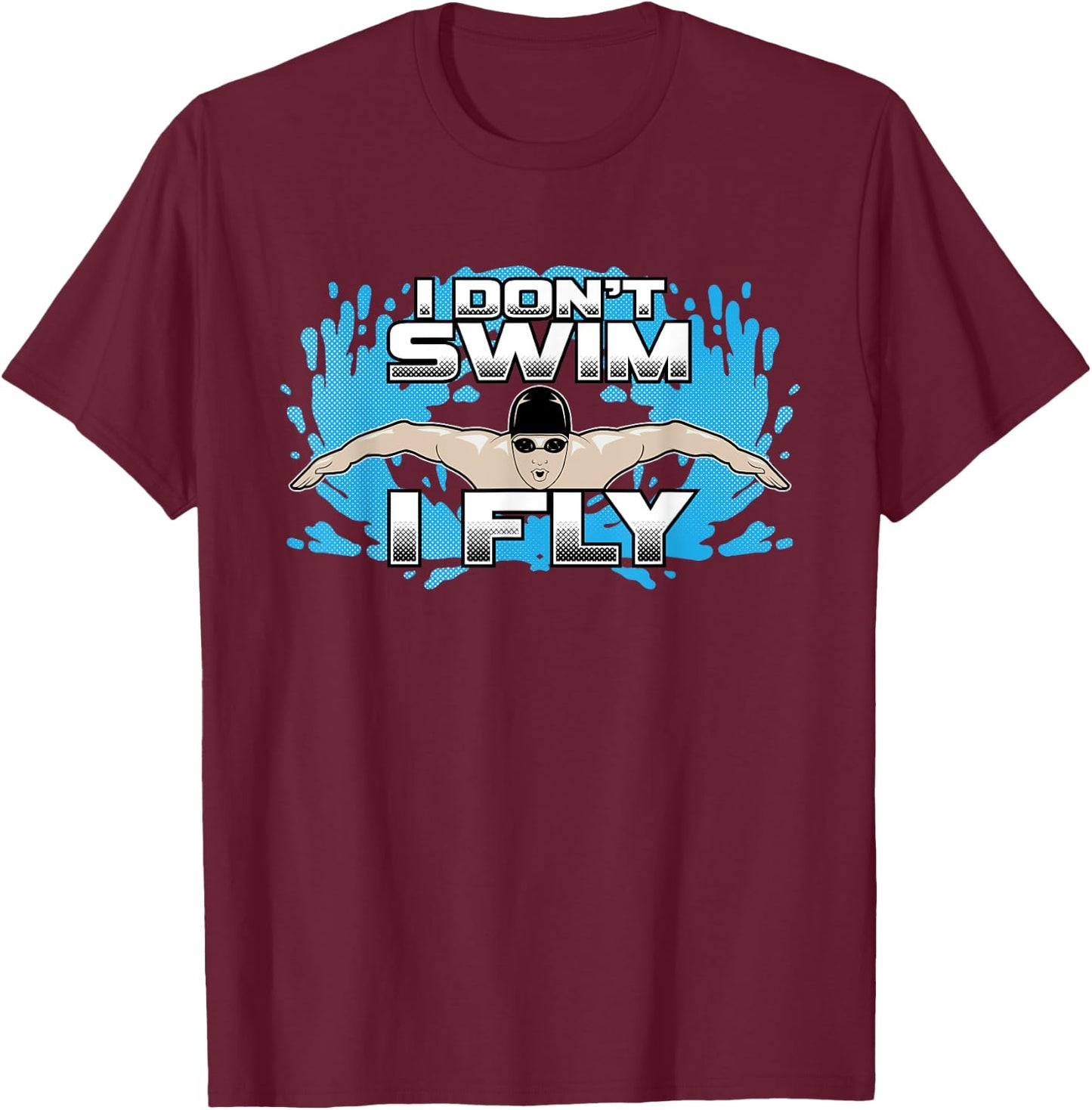 I Don't Swim I Fly Butterfly Swimming Stroke Funny Swimmer T-Shirt - T-Shirt | Maroon