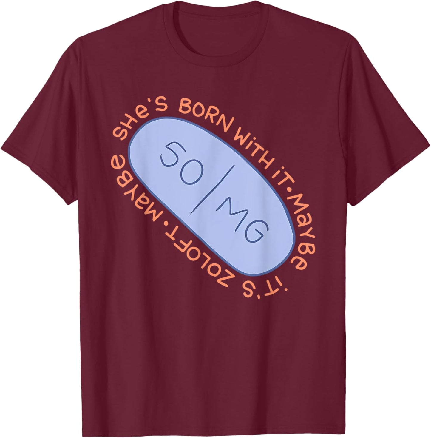 Maybe SHE'S BORN WITH IT. Maybe IT'S ZOLOFT Funny design T-Shirt - T-Shirt | Maroon