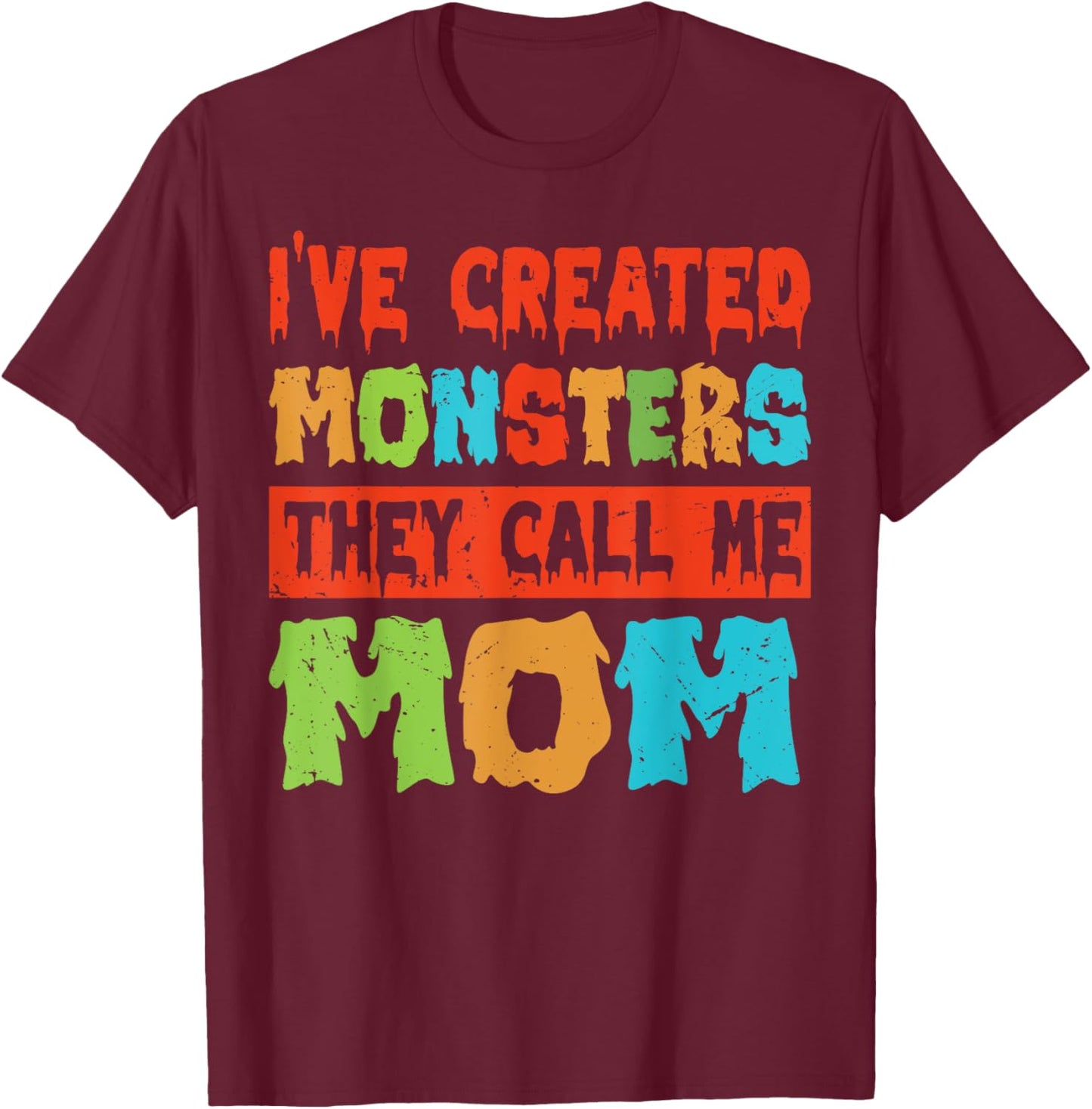 I've Created Monsters - The Call Me Mom T-Shirt - T-Shirt | Maroon