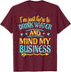 I'm Just Here to Drink Water and Mind My Business Funny T-Shirt - T-Shirt | Maroon