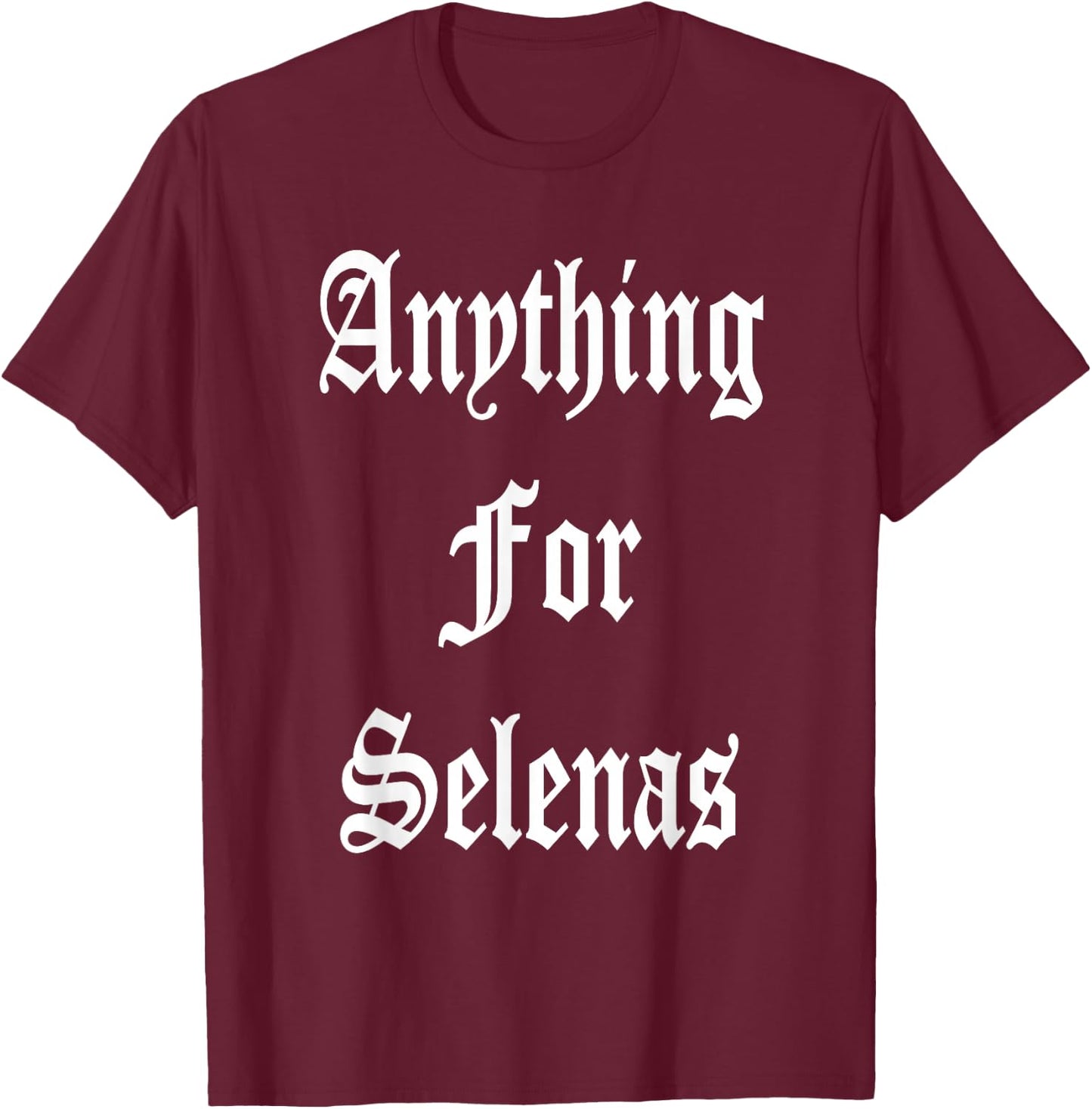 Anything for Selenas T-Shirt - T-Shirt | Maroon