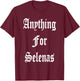 Anything for Selenas T-Shirt - T-Shirt | Maroon