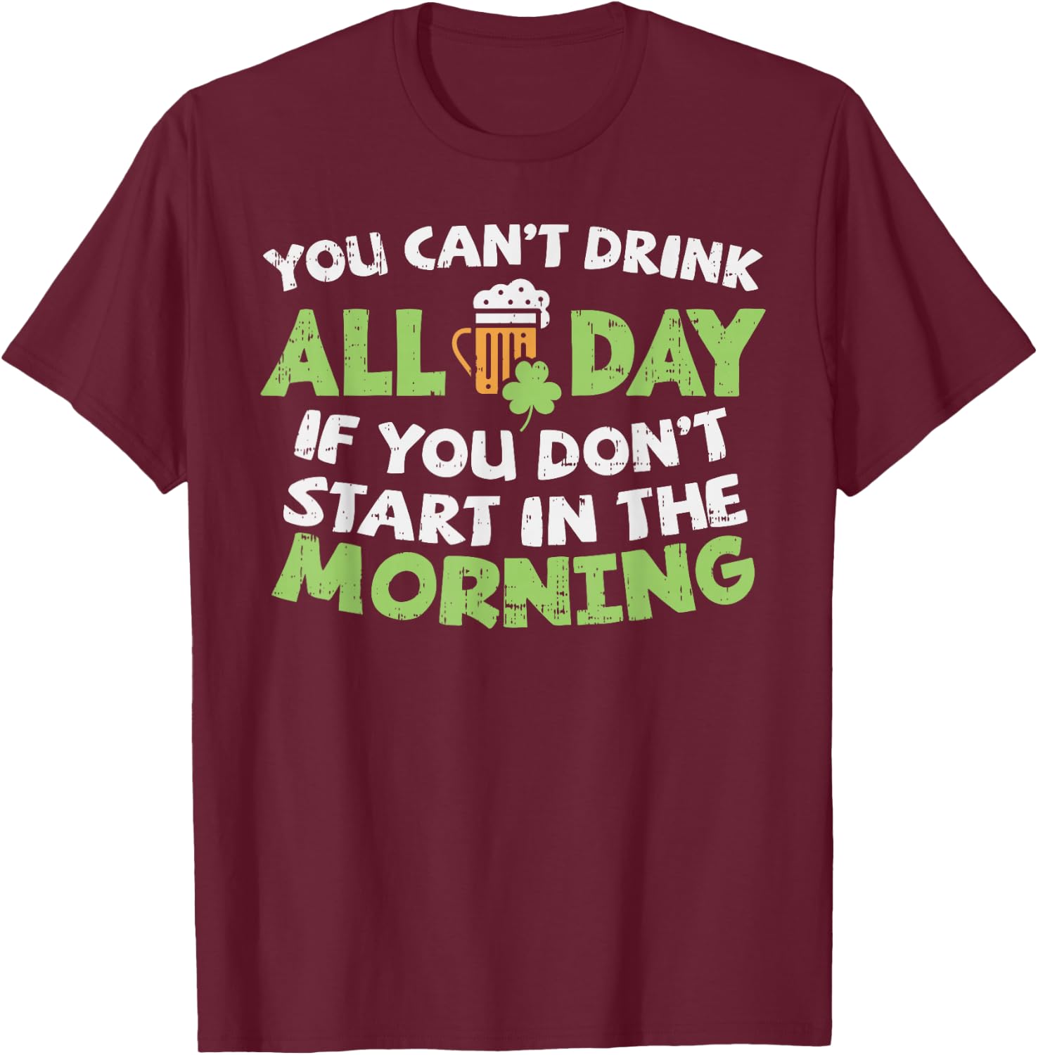You Cant Drink All Day St Patricks Day Funny Irish Drinking T-Shirt - T-Shirt | Maroon