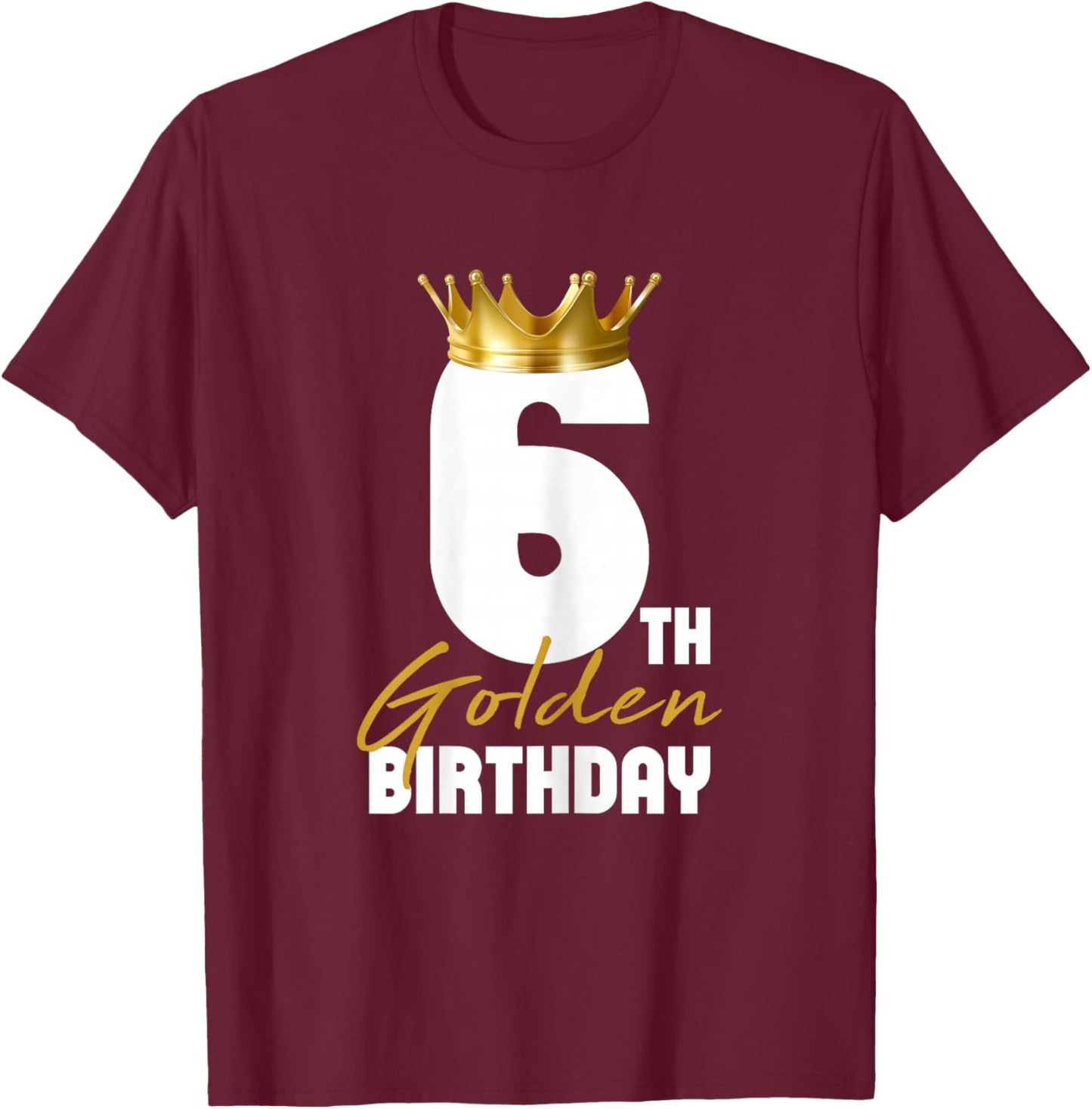 It's My 6th Golden Birthday King 6 Years Old Birthday Queen T-Shirt - T-Shirt | Maroon