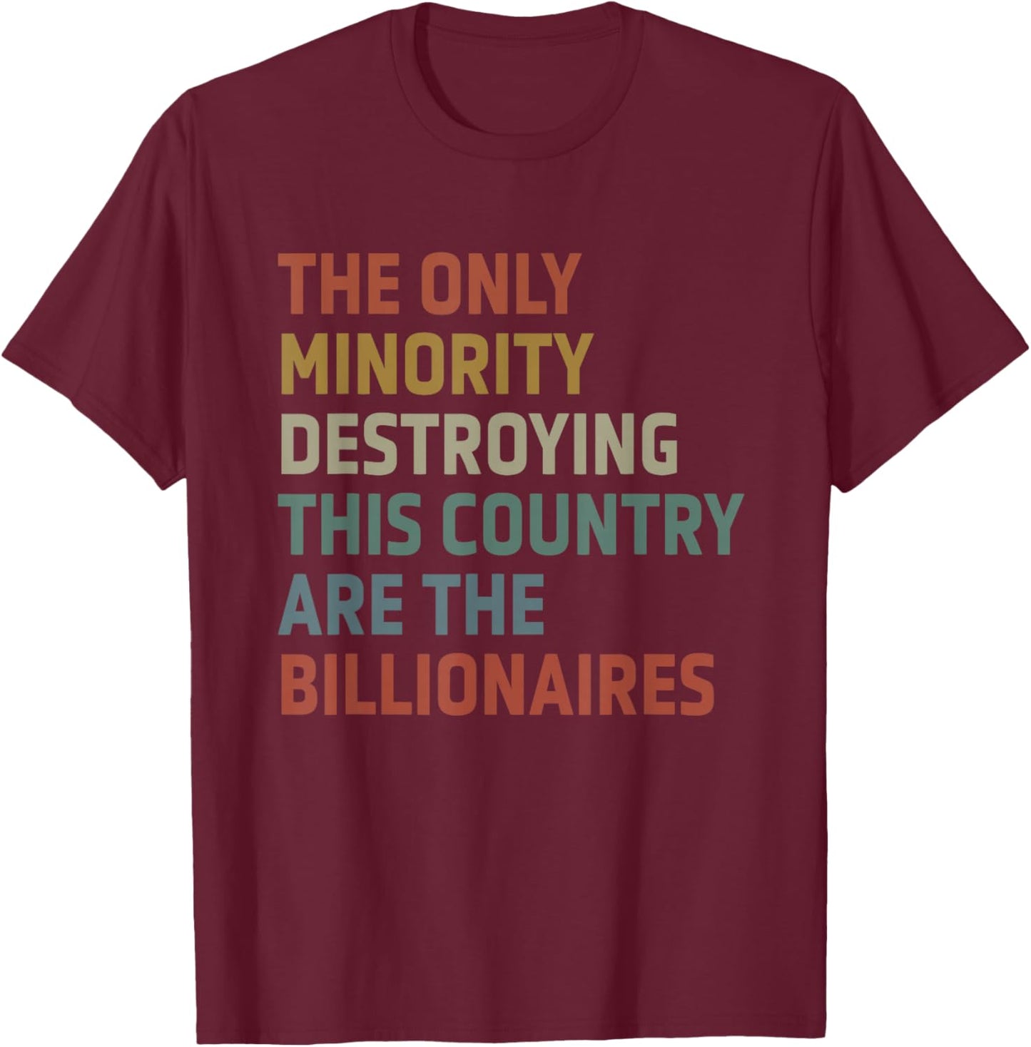 The Only Minority Destroying This Country Are Billionaires T-Shirt - T-Shirt | Maroon