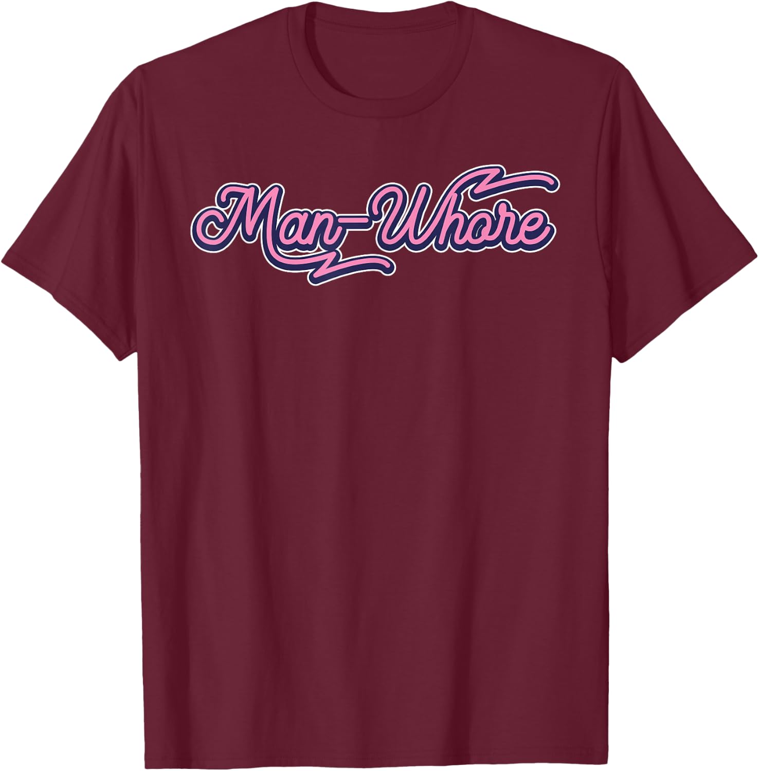 Funny Man-Whore Humor Sarcastic T-Shirt - T-Shirt | Maroon