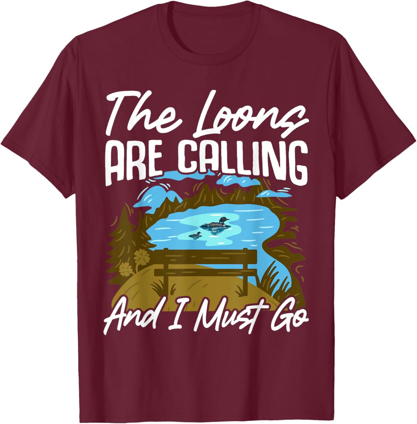 The Loons Are Calling And I Must Go T-Shirt - T-Shirt | Maroon
