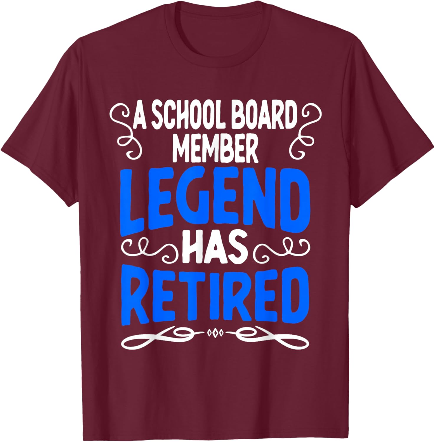 Retirement School Board Member Legend Has Retired T-Shirt - T-Shirt | Maroon