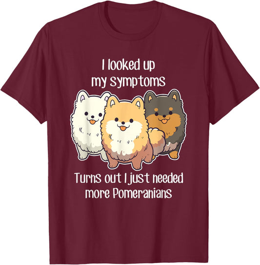Need Pomeranian Dogs, Funny Cute White Black Tan Pom Mom Dad T-Shirt - T-Shirt | Maroon