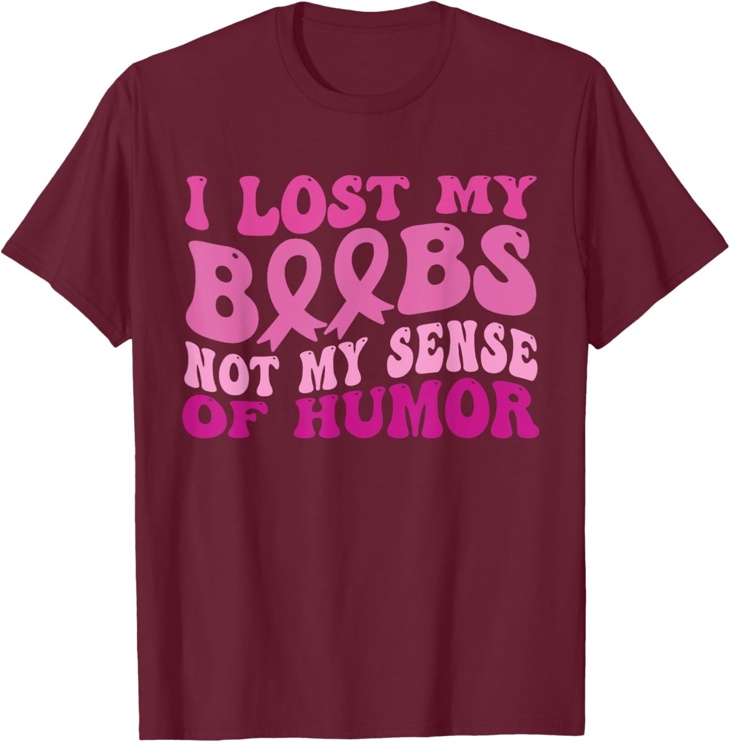I Lost My Boobs Not My Sense Of Humor Breast Cancer Women T-Shirt - T-Shirt | Maroon