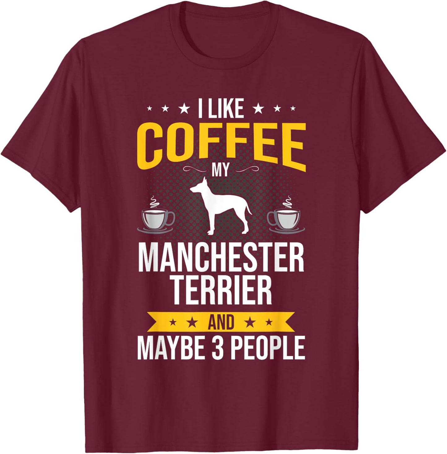 I Like Coffee Manchester Terrier Maybe 3 People Dog Lover T-Shirt - T-Shirt | Maroon