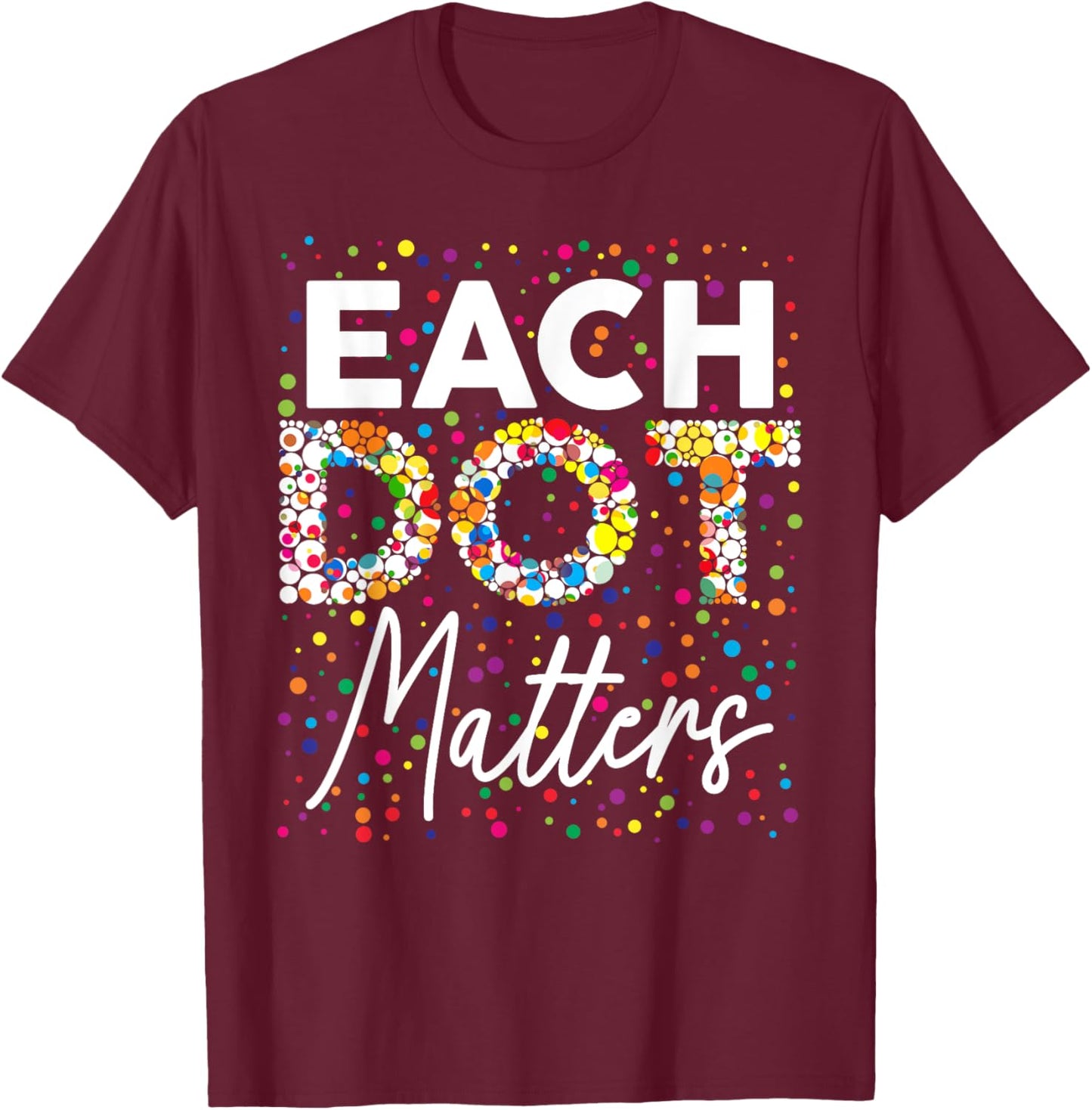 Each Dot Matters Polka Dot Lover Happy Dot Day Kids Girl Boy T-Shirt - T-Shirt | Maroon