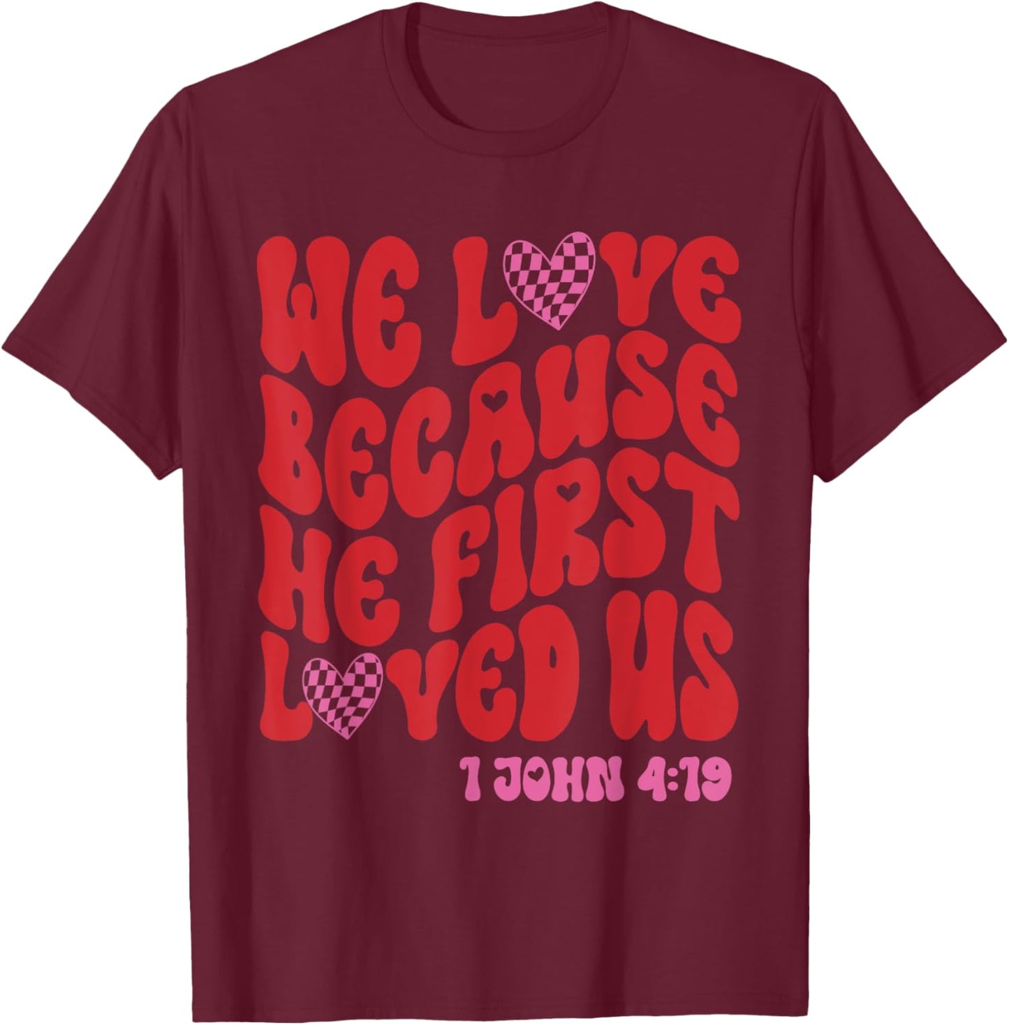 Valentine We Love Because He First Loved Us Christian Bible T-Shirt - T-Shirt | Maroon